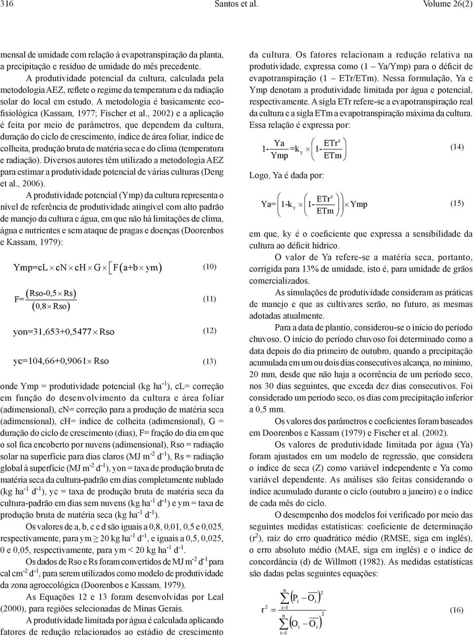 A metodologia é basicamete ecofisiológica (Kassam, 977; Fischer et al.