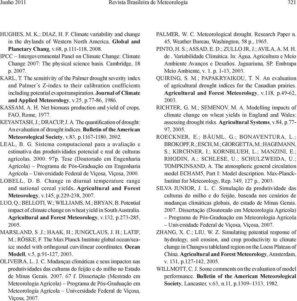 The sesitivity of the Palmer drought severity idex ad Palmer s Z-idex to their calibratio coefficiets icludig potetial evapotraspiratio. Joural of Climate ad Applied Meteorology, v.25, p.77-86, 986.