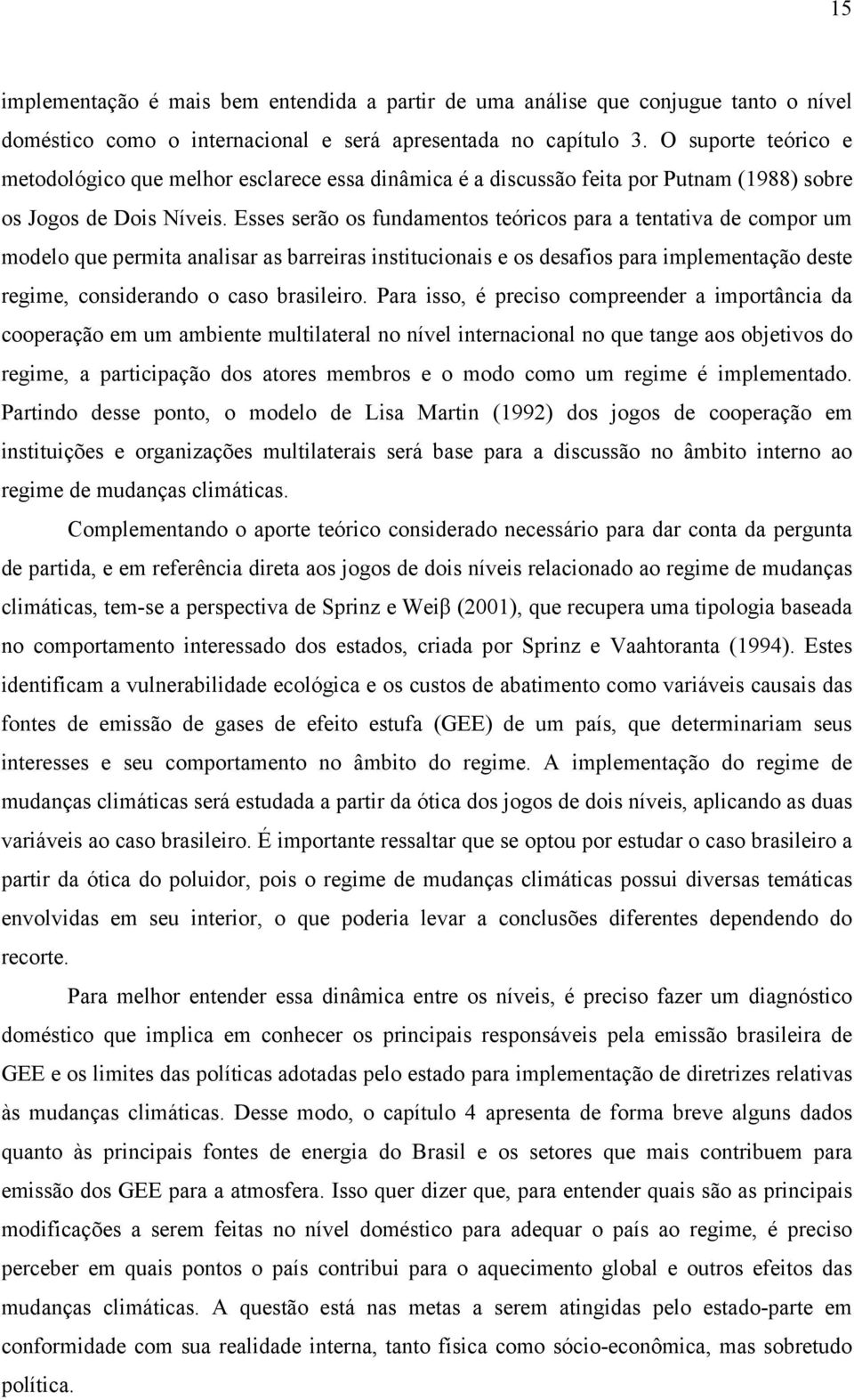 Esses serão os fundamentos teóricos para a tentativa de compor um modelo que permita analisar as barreiras institucionais e os desafios para implementação deste regime, considerando o caso brasileiro.