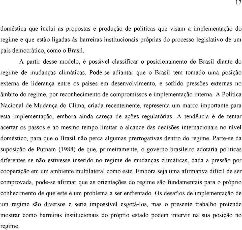 Pode-se adiantar que o Brasil tem tomado uma posição externa de liderança entre os países em desenvolvimento, e sofrido pressões externas no âmbito do regime, por reconhecimento de compromissos e