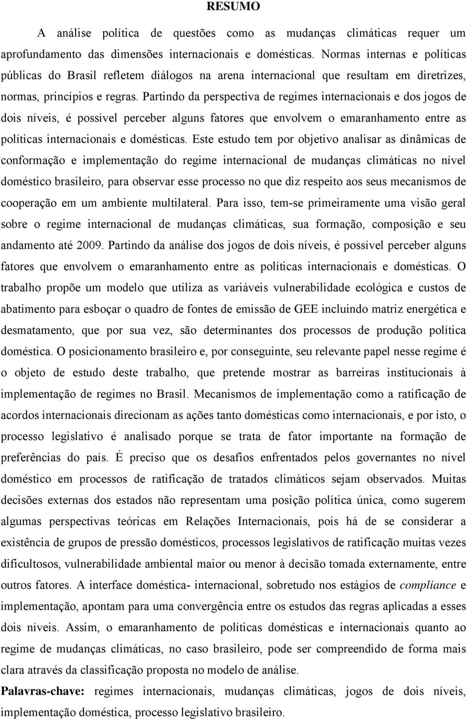 Partindo da perspectiva de regimes internacionais e dos jogos de dois níveis, é possível perceber alguns fatores que envolvem o emaranhamento entre as políticas internacionais e domésticas.