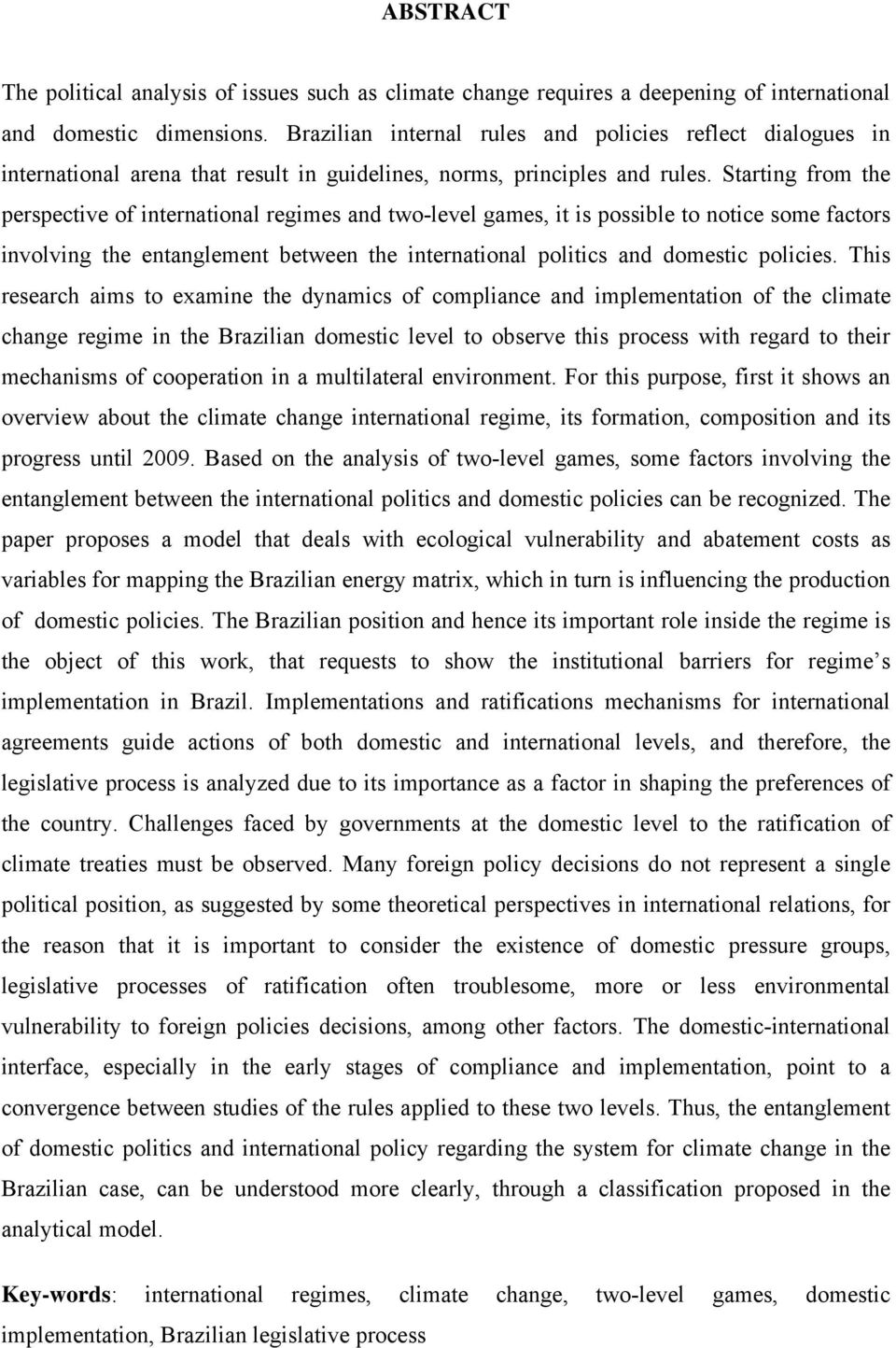 Starting from the perspective of international regimes and two-level games, it is possible to notice some factors involving the entanglement between the international politics and domestic policies.