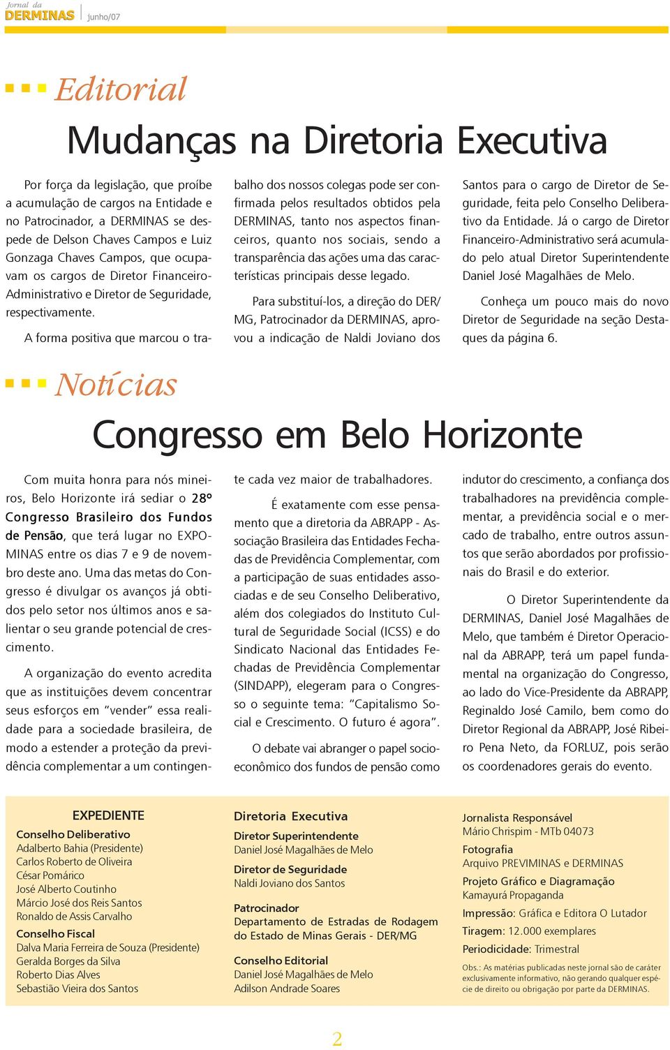 A forma positiva que marcou o trabalho dos nossos colegas pode ser confirmada pelos resultados obtidos pela DERMINAS, tanto nos aspectos financeiros, quanto nos sociais, sendo a transparência das