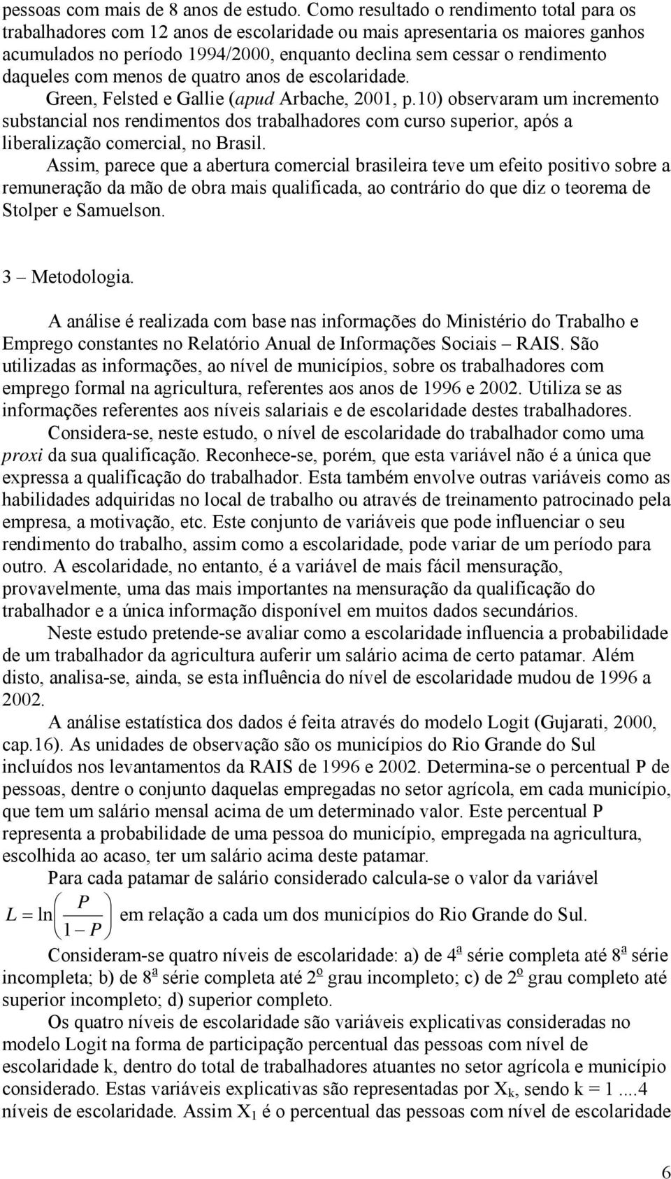 daqueles com menos de quatro anos de escolaridade. Green, Felsted e Gallie (apud Arbache, 2001, p.