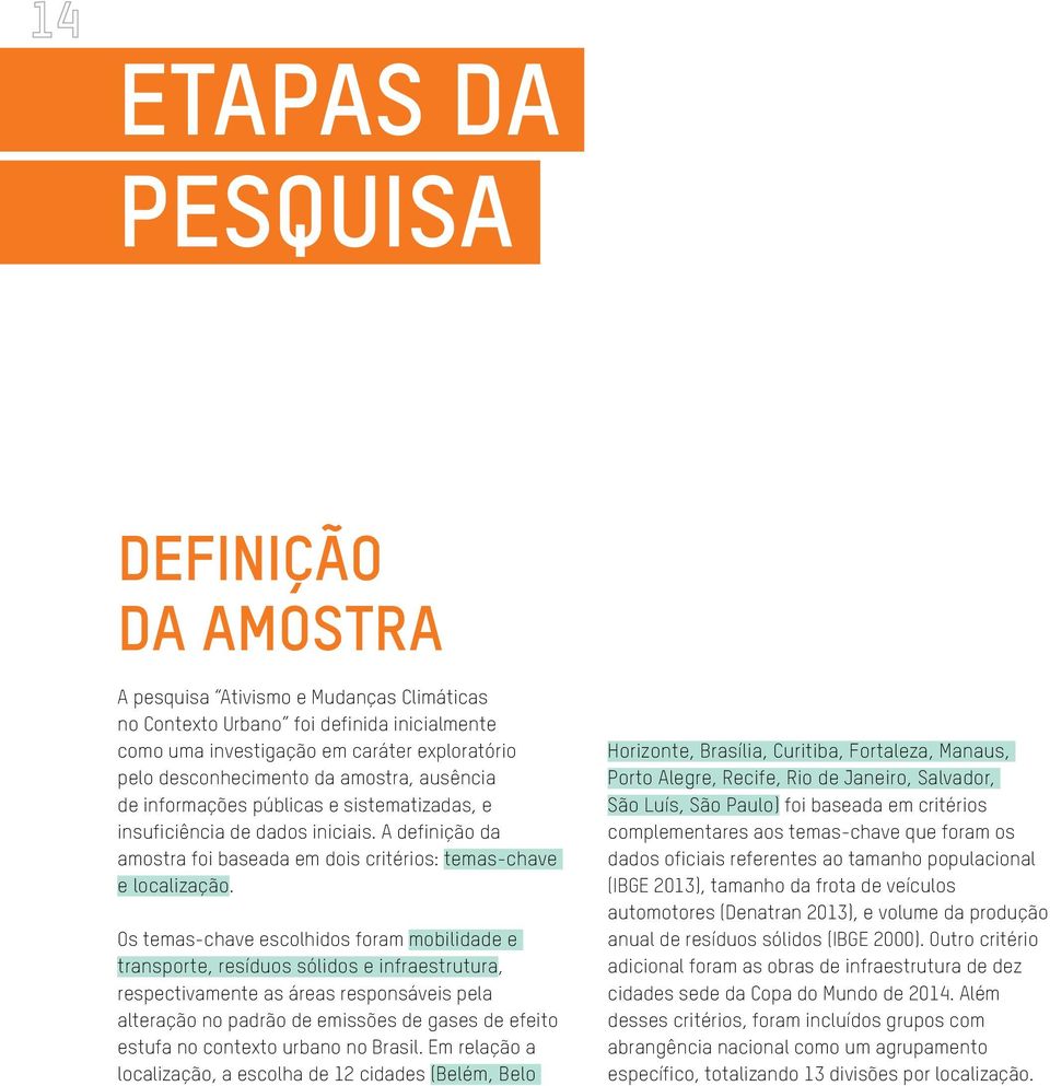 Os temas-chave escolhidos foram mobilidade e transporte, resíduos sólidos e infraestrutura, respectivamente as áreas responsáveis pela alteração no padrão de emissões de gases de efeito estufa no