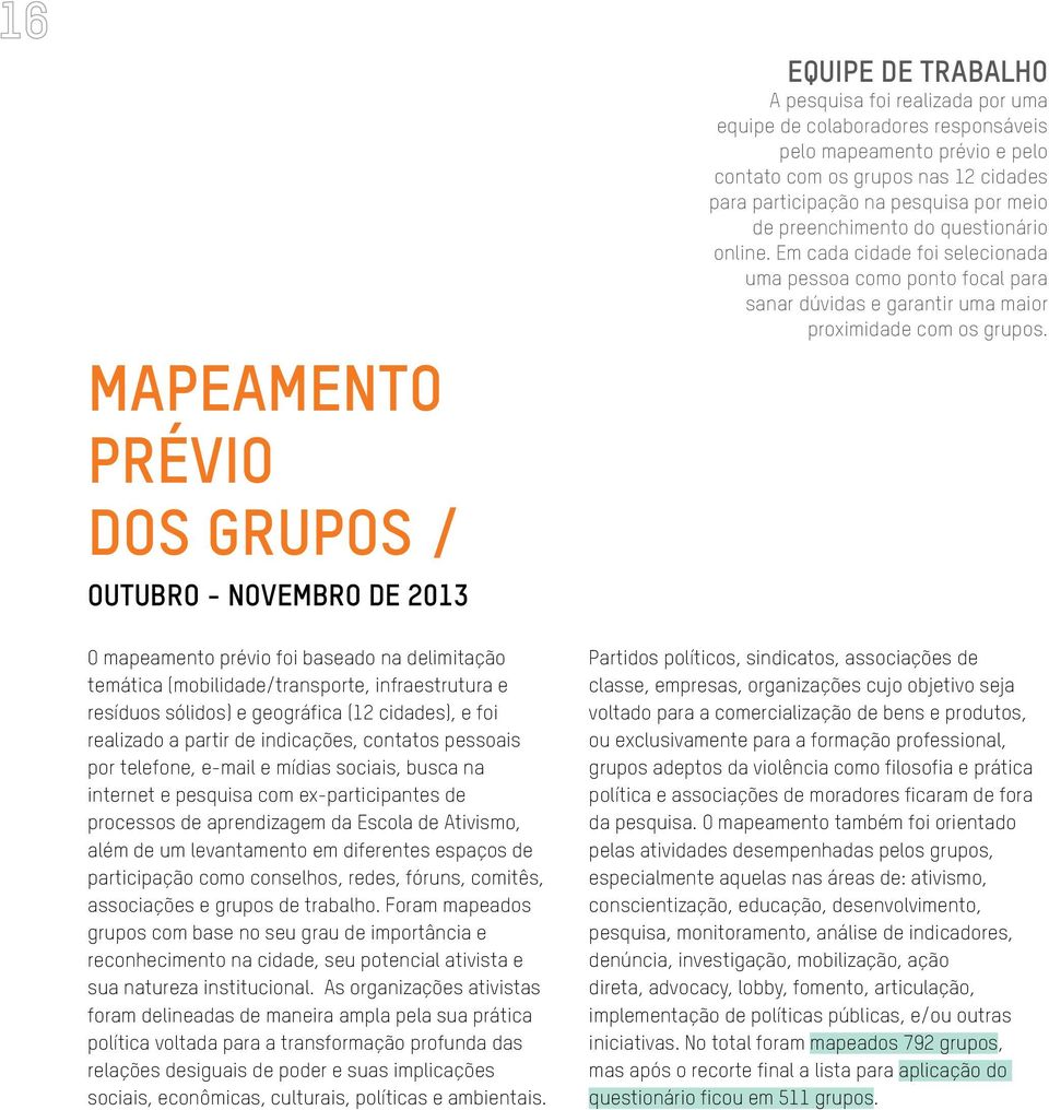 além de um levantamento em diferentes espaços de participação como conselhos, redes, fóruns, comitês, associações e grupos de trabalho.