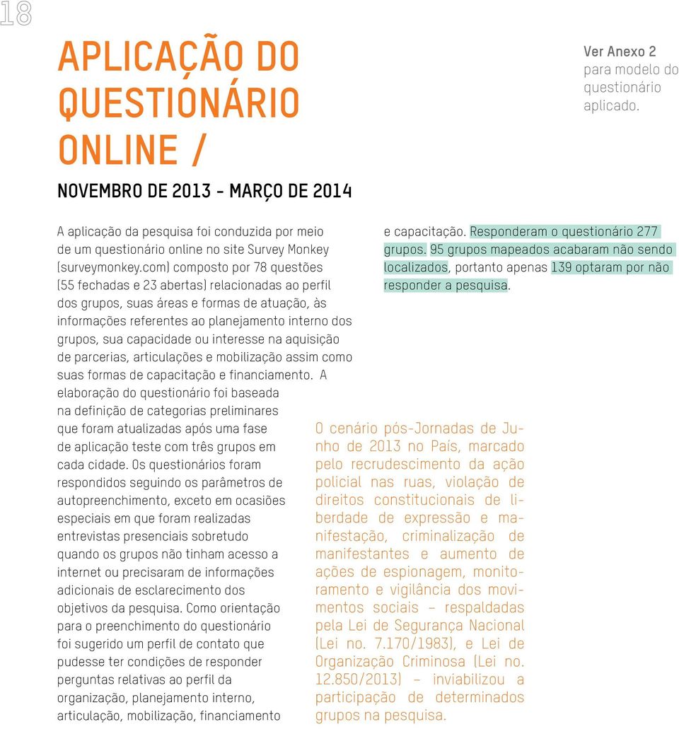 com) composto por 78 questões (55 fechadas e 23 abertas) relacionadas ao perfil dos grupos, suas áreas e formas de atuação, às informações referentes ao planejamento interno dos grupos, sua