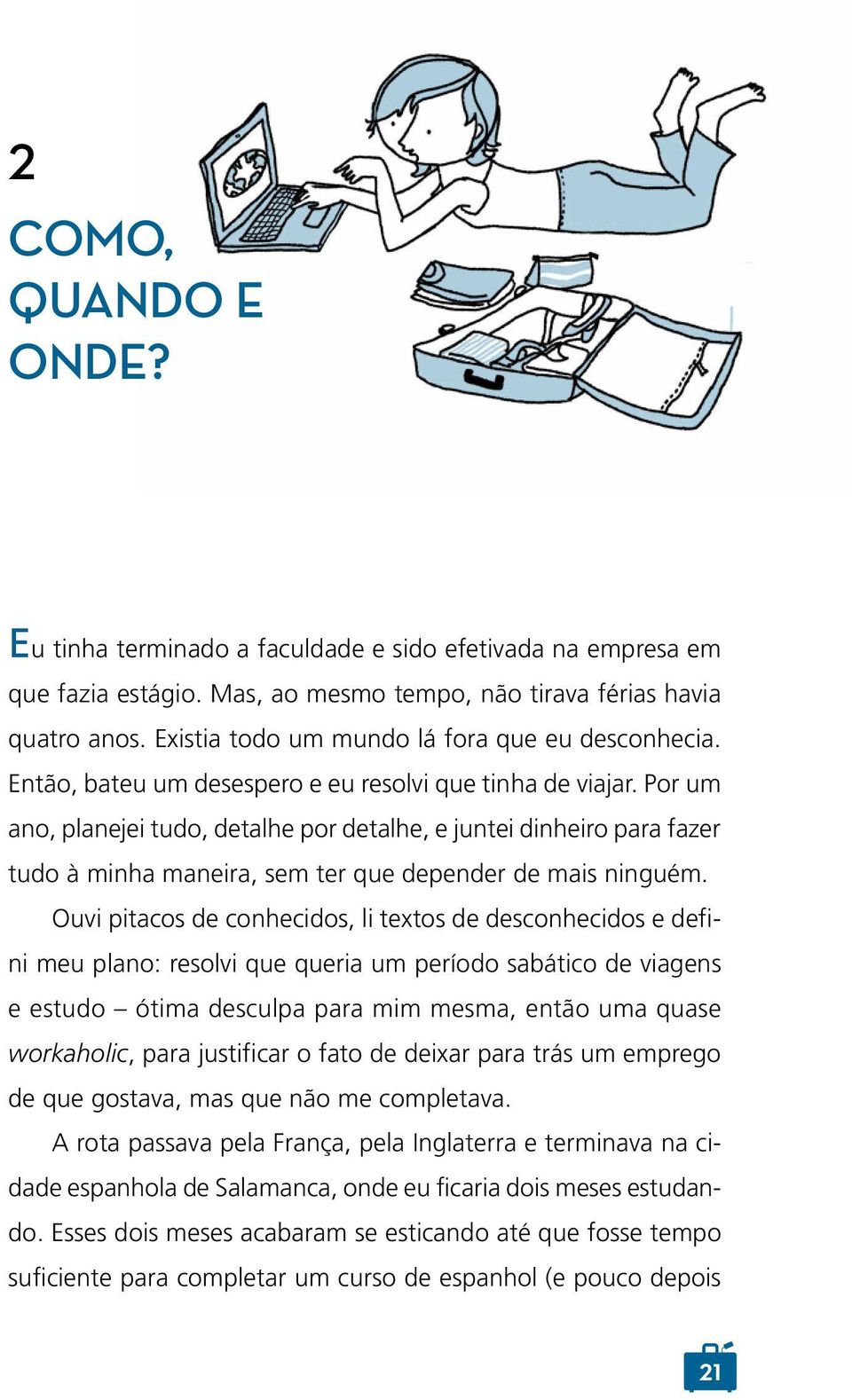 Por um ano, planejei tudo, detalhe por detalhe, e juntei dinheiro para fazer tudo à minha maneira, sem ter que depender de mais ninguém.