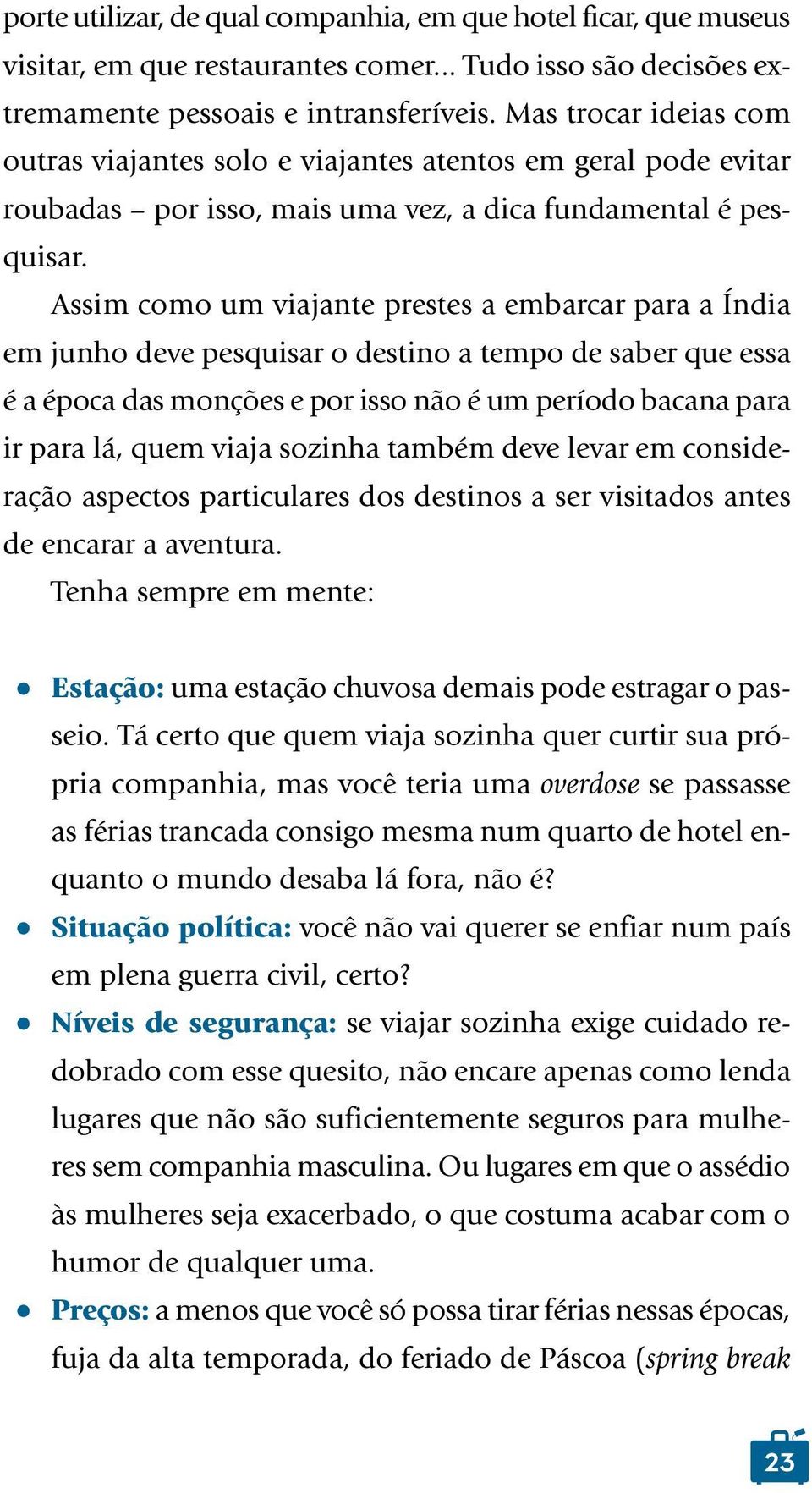 Assim como um viajante prestes a embarcar para a Índia em junho deve pesquisar o destino a tempo de saber que essa é a época das monções e por isso não é um período bacana para ir para lá, quem viaja