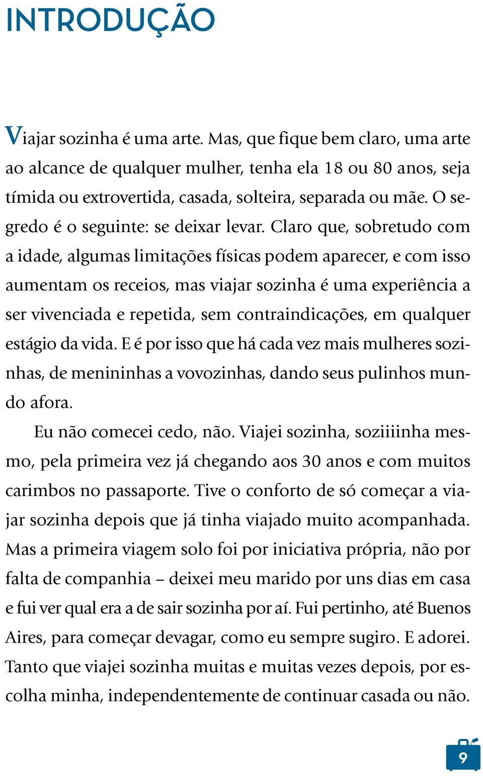 Claro que, sobretudo com a idade, algumas limitações físicas podem aparecer, e com isso aumentam os receios, mas viajar sozinha é uma experiência a ser vivenciada e repetida, sem contraindicações, em