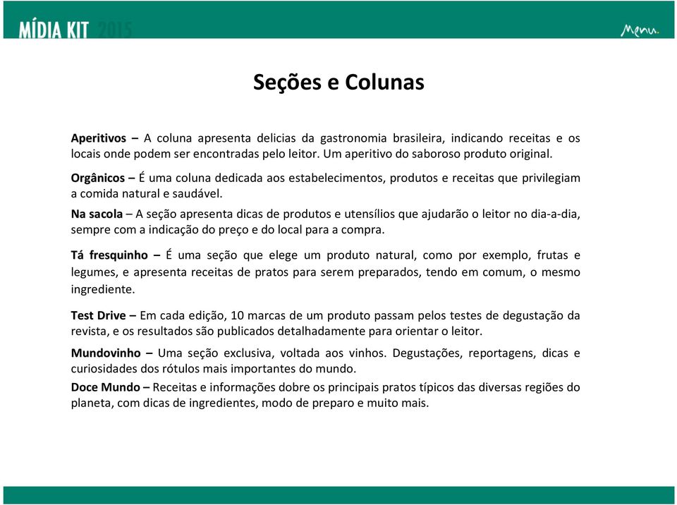 Na sacola A seção apresenta dicas de produtos e utensílios que ajudarão o leitor no dia-a-dia, sempre com a indicação do preço e do local para a compra.