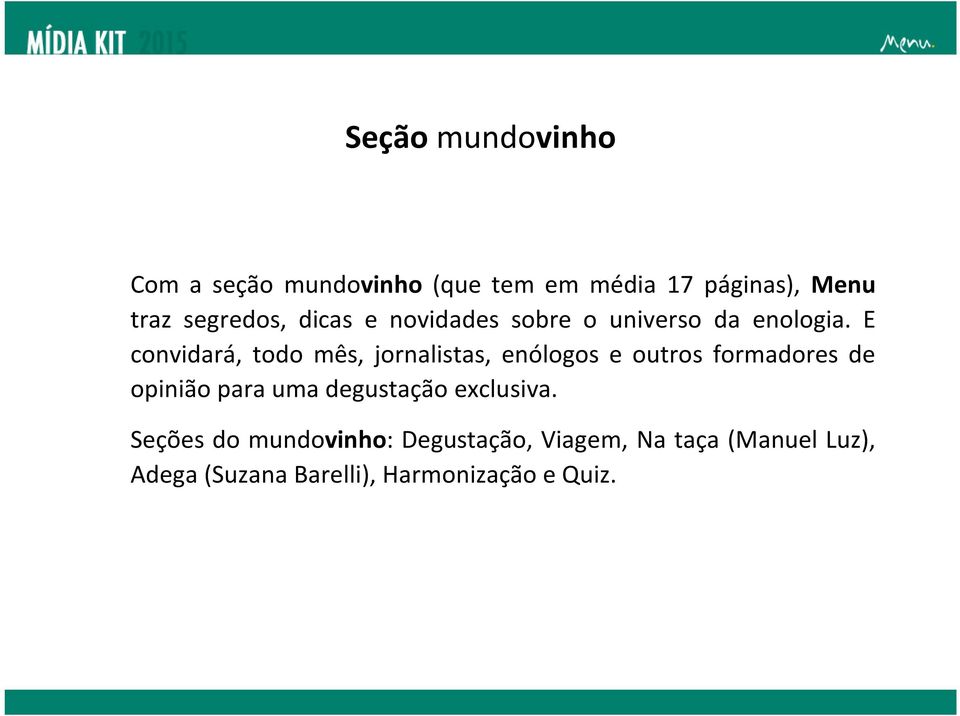 E convidará, todo mês, jornalistas, enólogos e outros formadores de opinião para uma