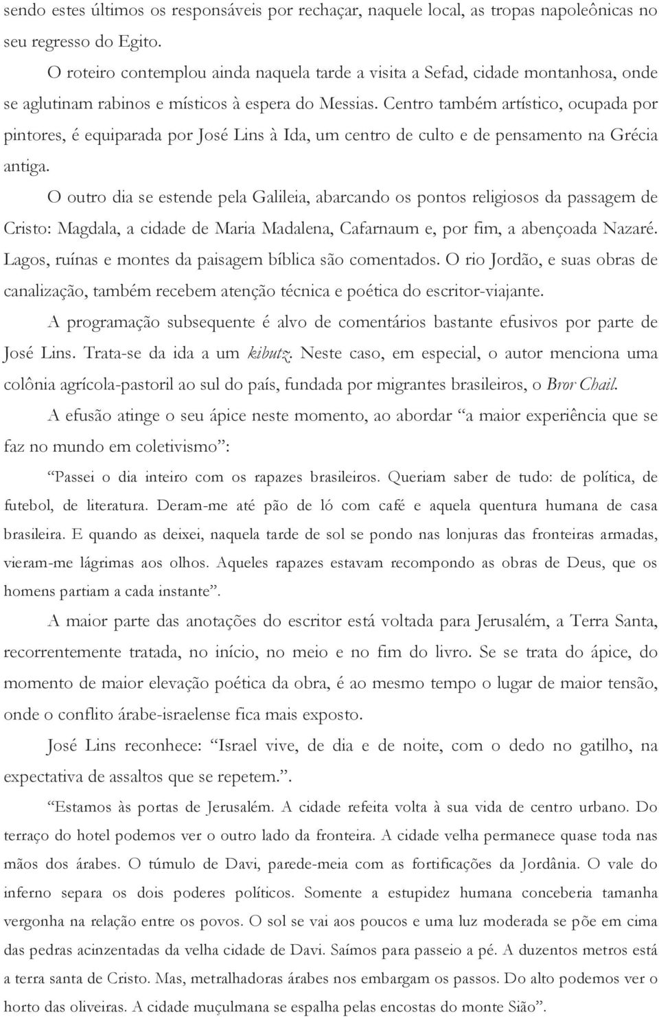 Centro também artístico, ocupada por pintores, é equiparada por José Lins à Ida, um centro de culto e de pensamento na Grécia antiga.