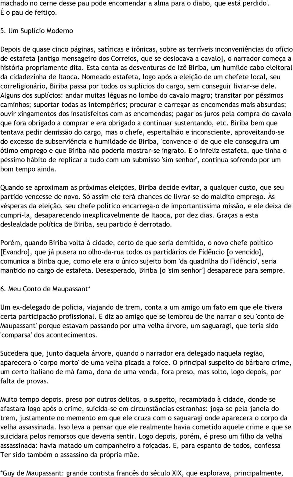 narrador começa a história propriamente dita. Esta conta as desventuras de Izê Biriba, um humilde cabo eleitoral da cidadezinha de Itaoca.