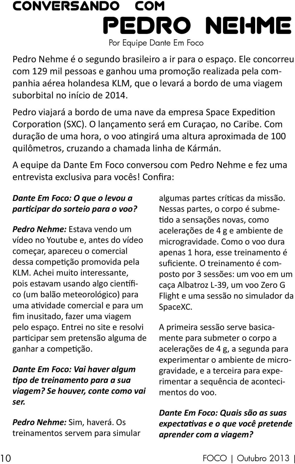 Pedro viajará a bordo de uma nave da empresa Space Expedition Corporation (SXC). O lançamento será em Curaçao, no Caribe.