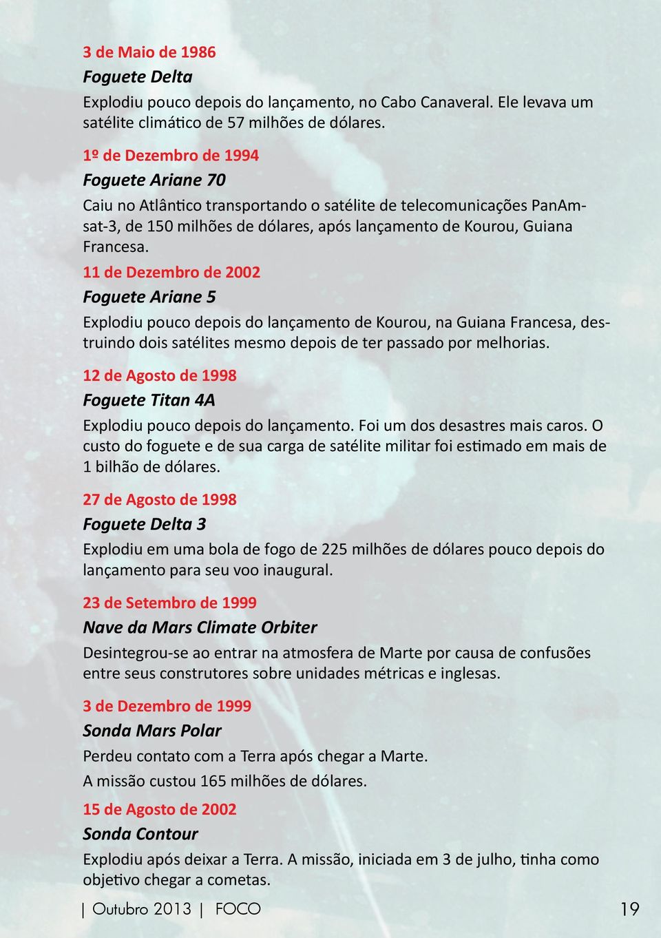 11 de Dezembro de 2002 Foguete Ariane 5 Explodiu pouco depois do lançamento de Kourou, na Guiana Francesa, destruindo dois satélites mesmo depois de ter passado por melhorias.