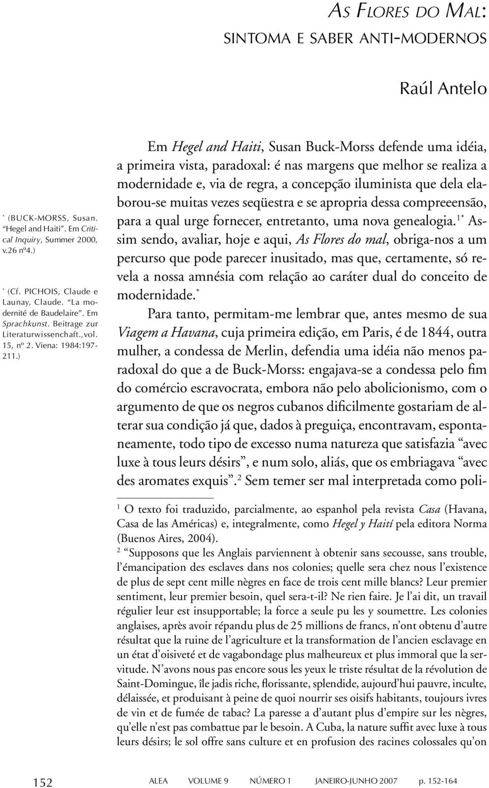 ) Em Hegel and Haiti, Susan Buck-Morss defende uma idéia, a primeira vista, paradoxal: é nas margens que melhor se realiza a modernidade e, via de regra, a concepção iluminista que dela elaborou-se