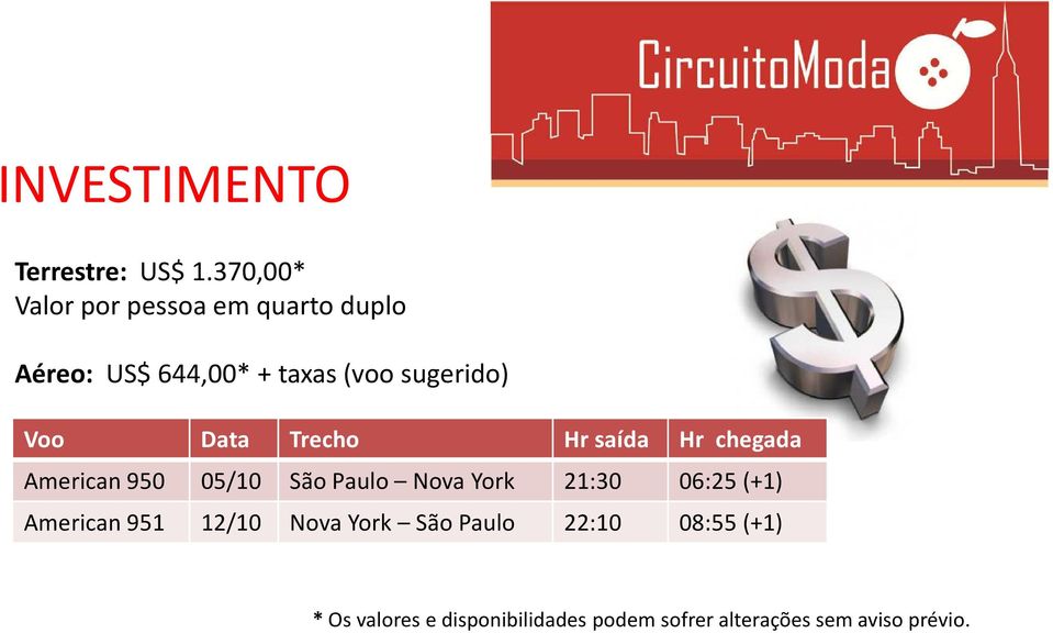 Voo Data Trecho Hr saída Hr chegada American 950 05/10 São Paulo Nova York 21:30