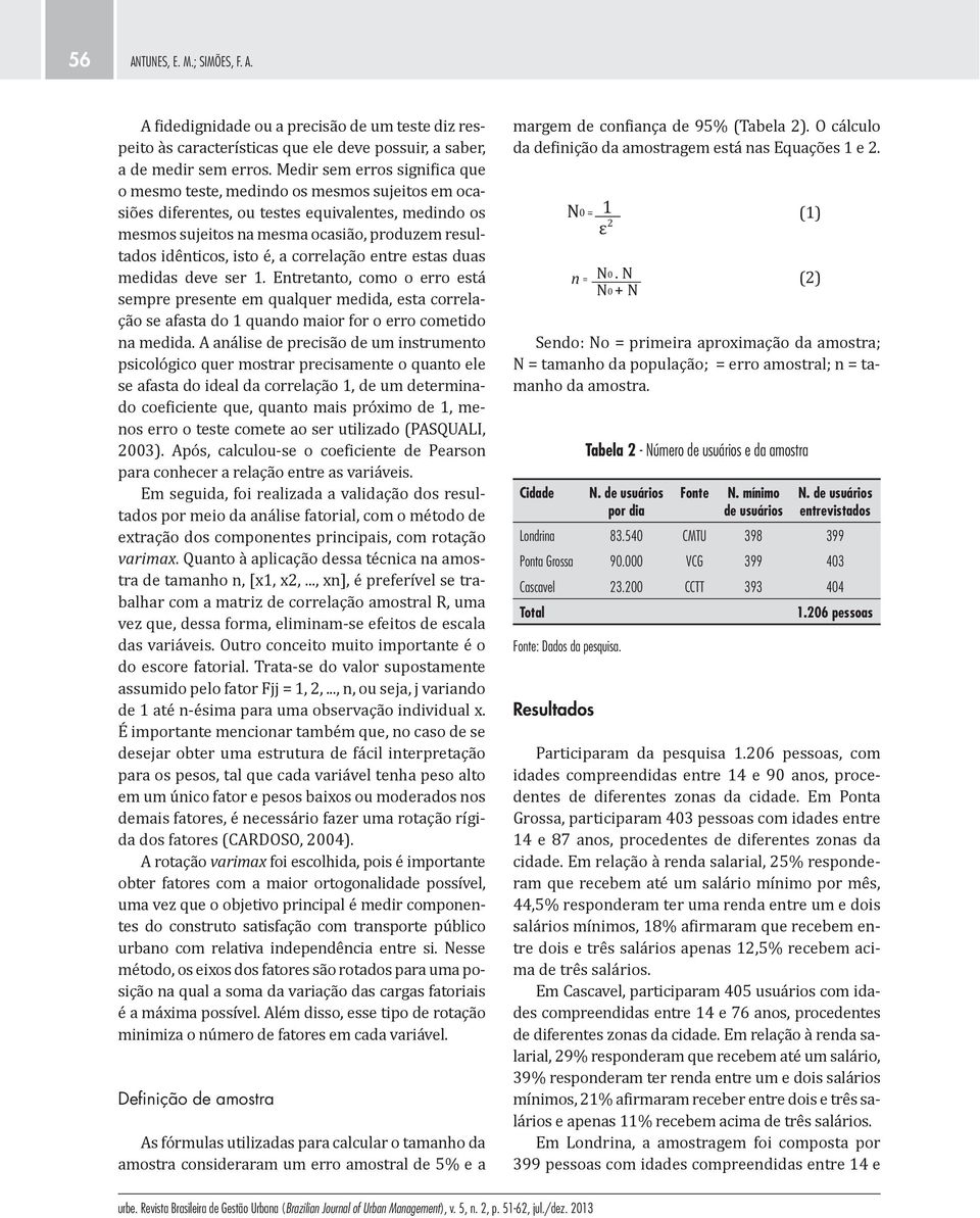 isto é, a correlação entre estas duas medidas deve ser 1. Entretanto, como o erro está sempre presente em qualquer medida, esta correlação se afasta do 1 quando maior for o erro cometido na medida.