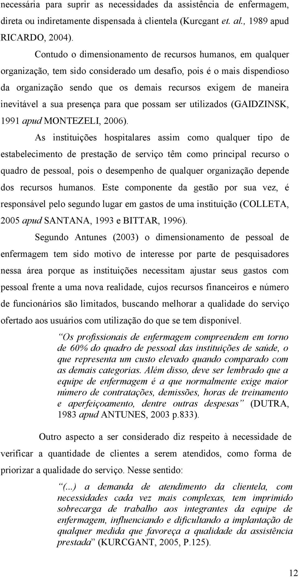 inevitável a sua presença para que possam ser utilizados (GAIDZINSK, 1991 apud MONTEZELI, 2006).