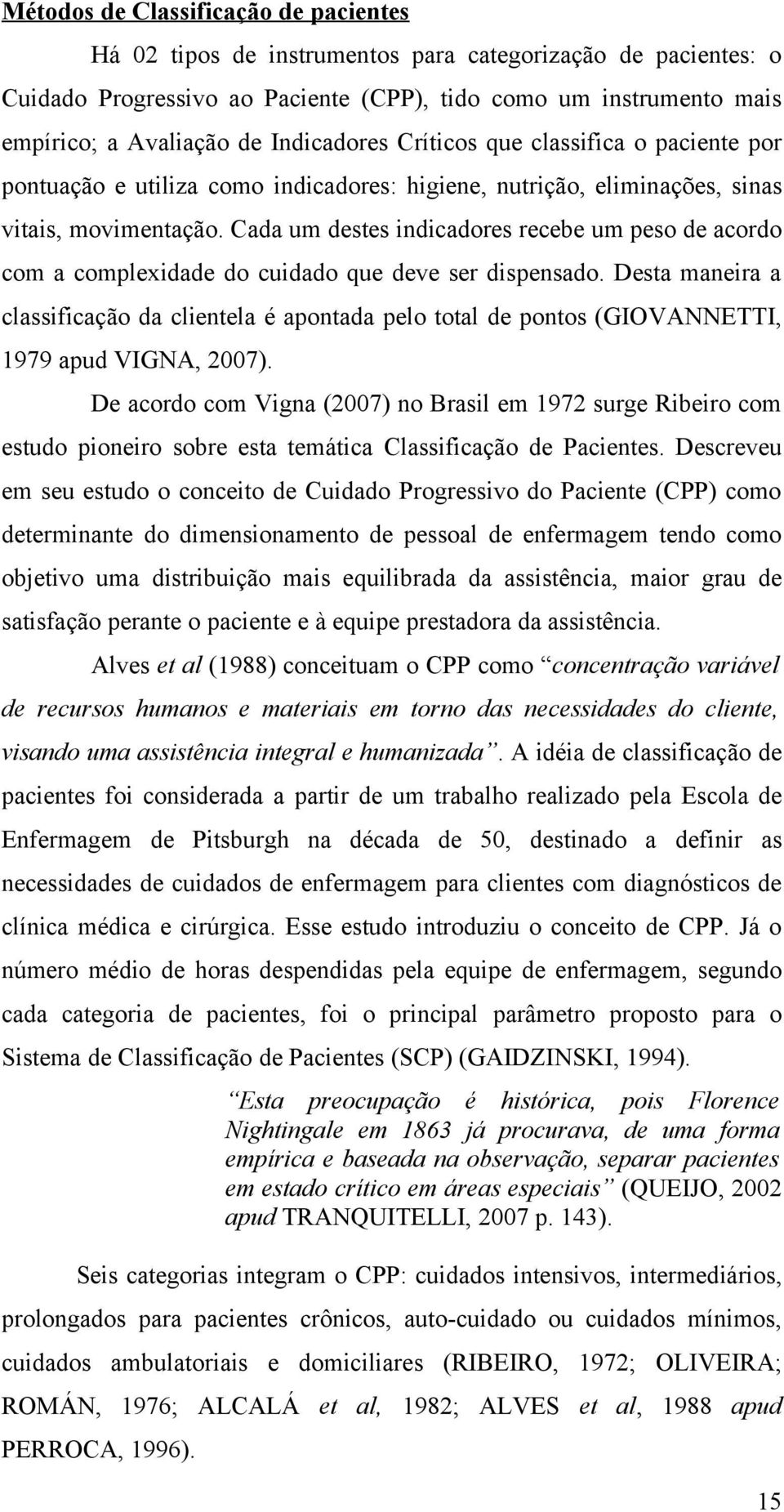 Cada um destes indicadores recebe um peso de acordo com a complexidade do cuidado que deve ser dispensado.