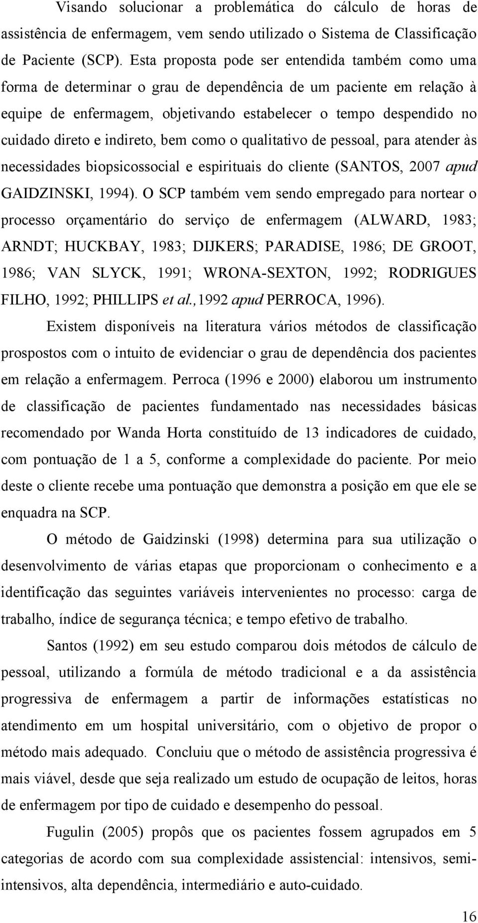 direto e indireto, bem como o qualitativo de pessoal, para atender às necessidades biopsicossocial e espirituais do cliente (SANTOS, 2007 apud GAIDZINSKI, 1994).