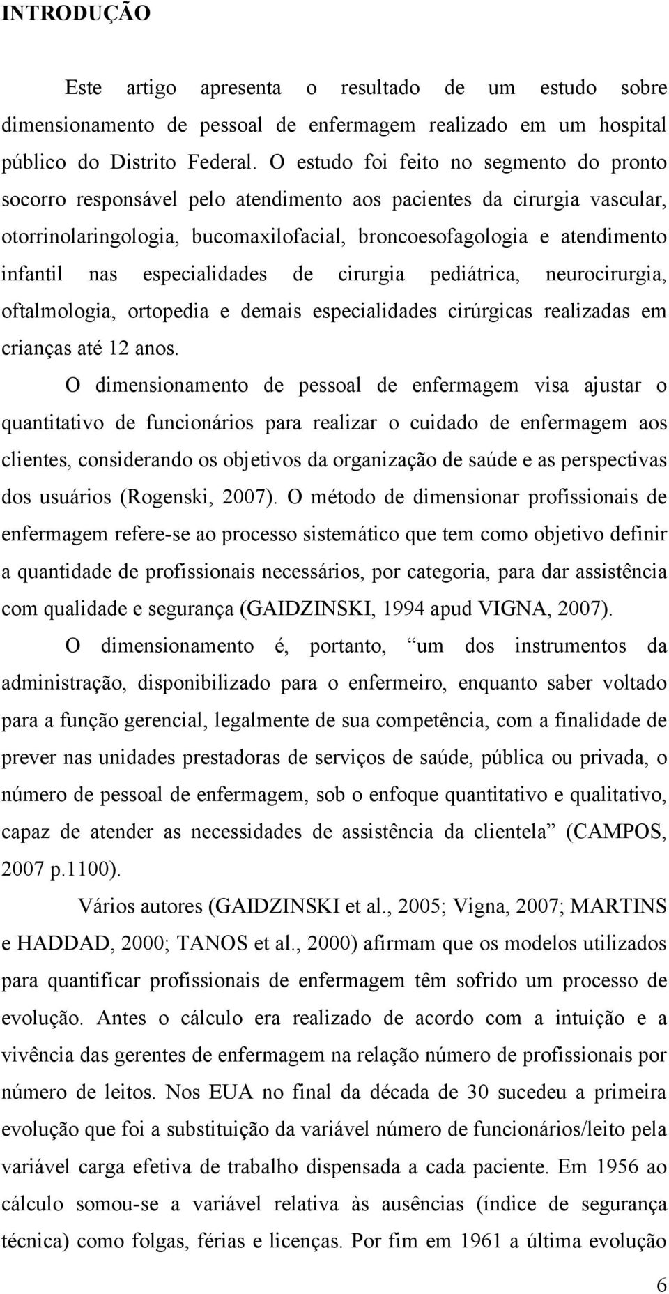 especialidades de cirurgia pediátrica, neurocirurgia, oftalmologia, ortopedia e demais especialidades cirúrgicas realizadas em crianças até 12 anos.