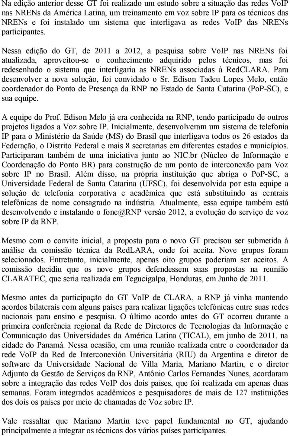 Nessa edição do GT, de 2011 a 2012, a pesquisa sobre VoIP nas NRENs foi atualizada, aproveitou-se o conhecimento adquirido pelos técnicos, mas foi redesenhado o sistema que interligaria as NRENs