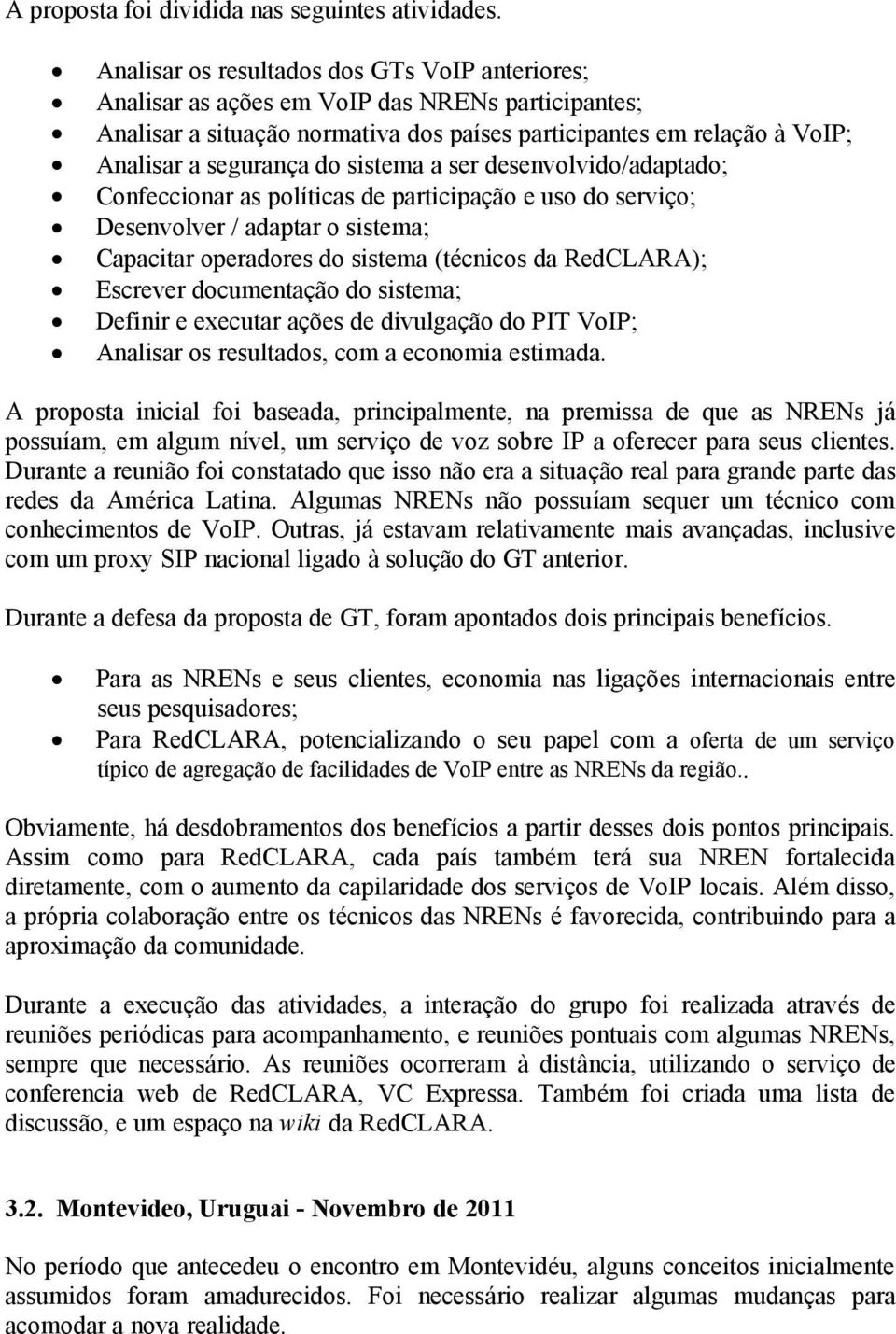 sistema a ser desenvolvido/adaptado; Confeccionar as políticas de participação e uso do serviço; Desenvolver / adaptar o sistema; Capacitar operadores do sistema (técnicos da RedCLARA); Escrever