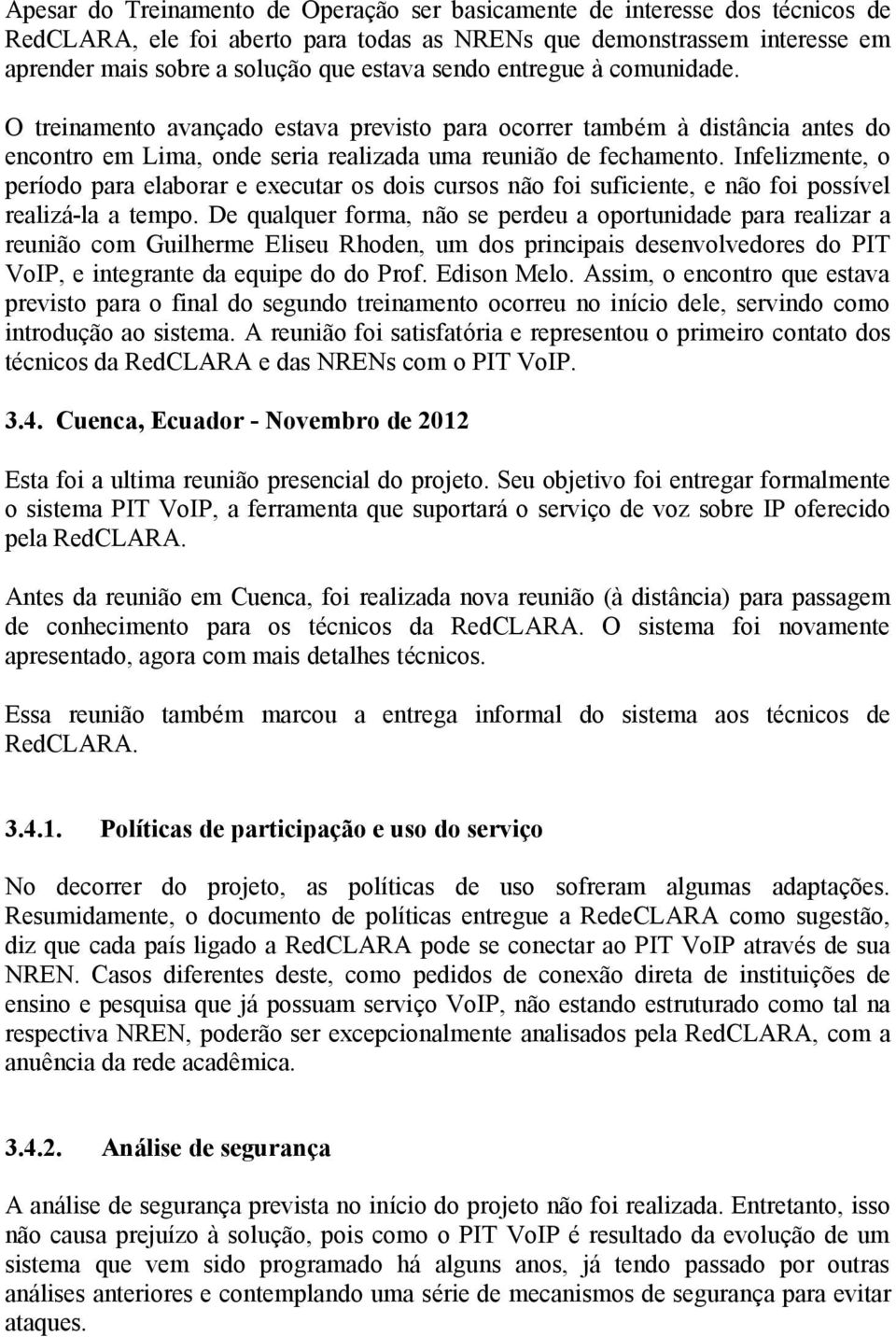 Infelizmente, o período para elaborar e executar os dois cursos não foi suficiente, e não foi possível realizá-la a tempo.