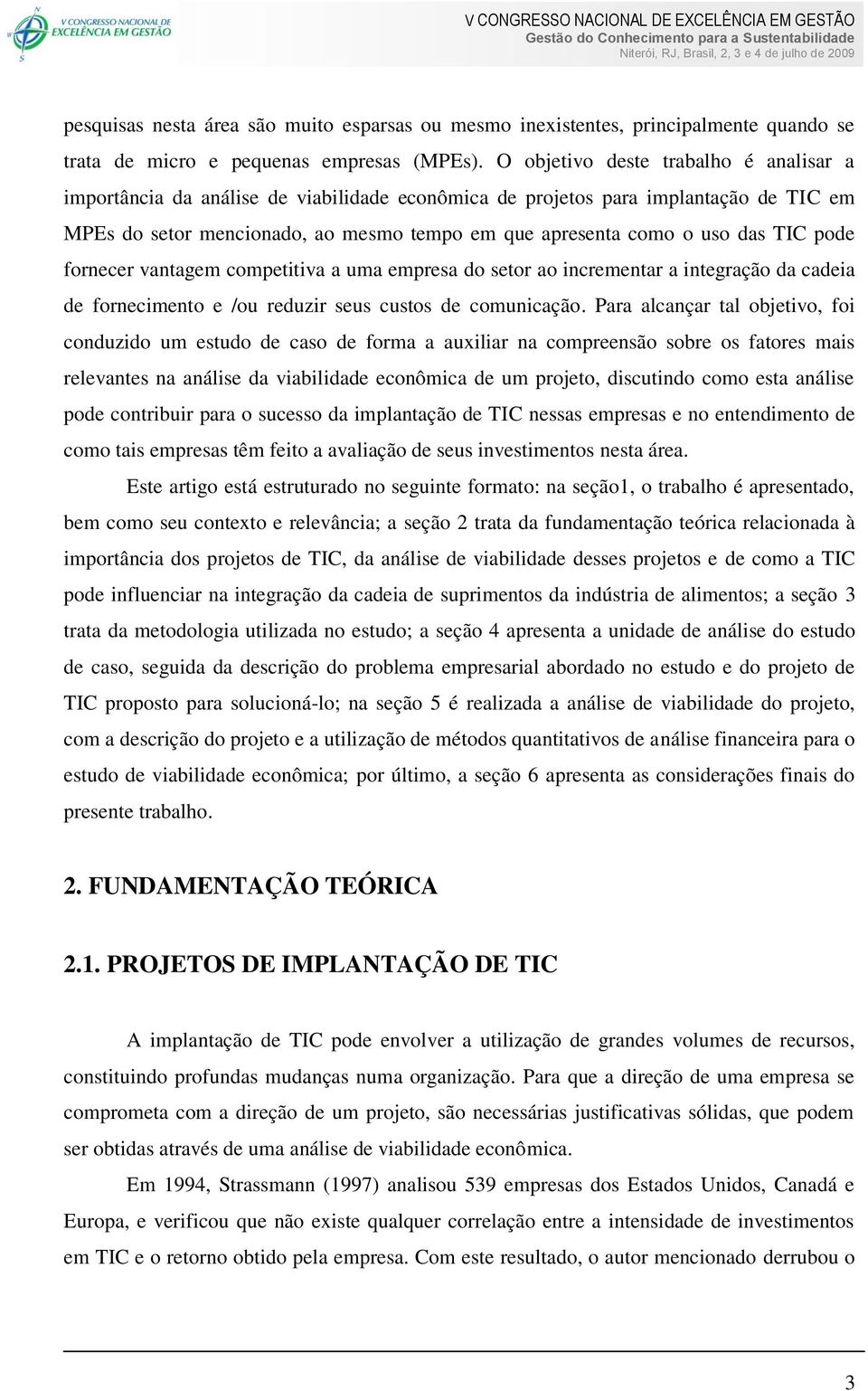 TIC pode fornecer vantagem competitiva a uma empresa do setor ao incrementar a integração da cadeia de fornecimento e /ou reduzir seus custos de comunicação.