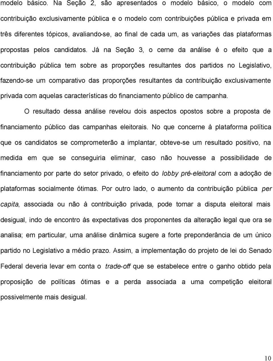 um, as variações das plataformas propostas pelos candidatos.