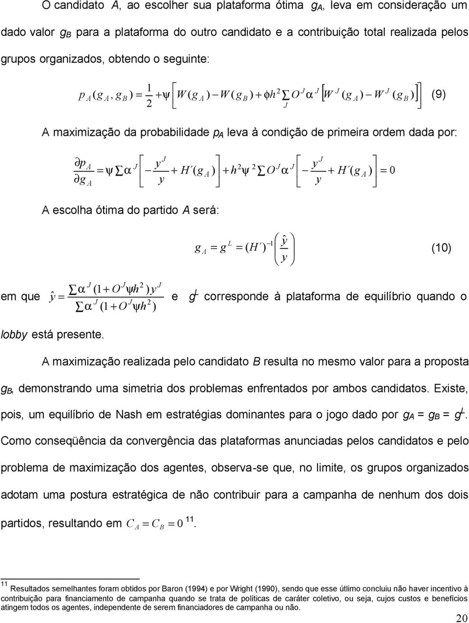 0 y escolha ótima do partido será: g = g L = ( H ) 1 yˆ y (10) em que yˆ = α (1 + O ψh ) y α (1 + O ψh ) e g L corresponde à plataforma de equilíbrio quando o lobby está presente.