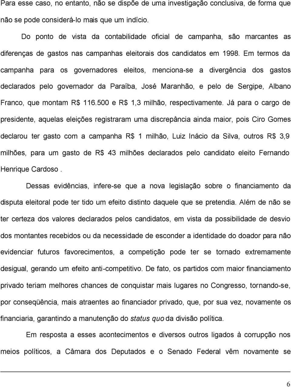 Em termos da campanha para os governadores eleitos, menciona-se a divergência dos gastos declarados pelo governador da Paraíba, osé Maranhão, e pelo de Sergipe, lbano Franco, que montam R$ 116.