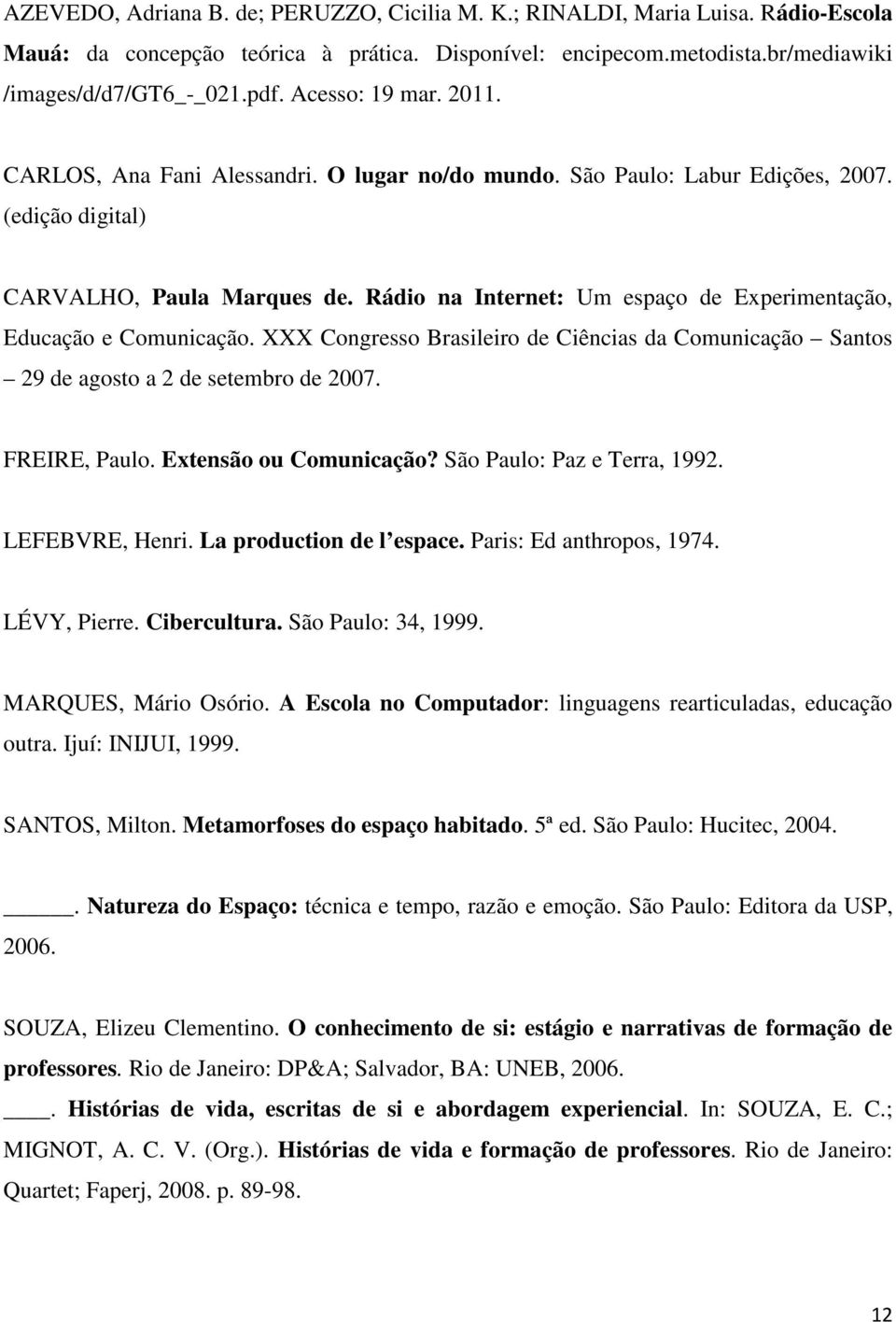 Rádio na Internet: Um espaço de Experimentação, Educação e Comunicação. XXX Congresso Brasileiro de Ciências da Comunicação Santos 29 de agosto a 2 de setembro de 2007. FREIRE, Paulo.