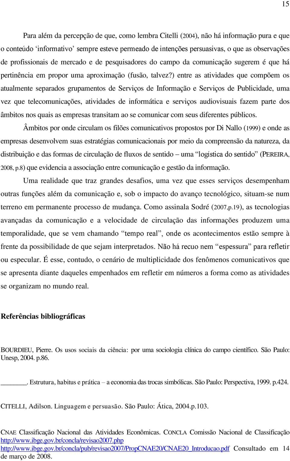 ) entre as atividades que compõem os atualmente separados grupamentos de Serviços de Informação e Serviços de Publicidade, uma vez que telecomunicações, atividades de informática e serviços