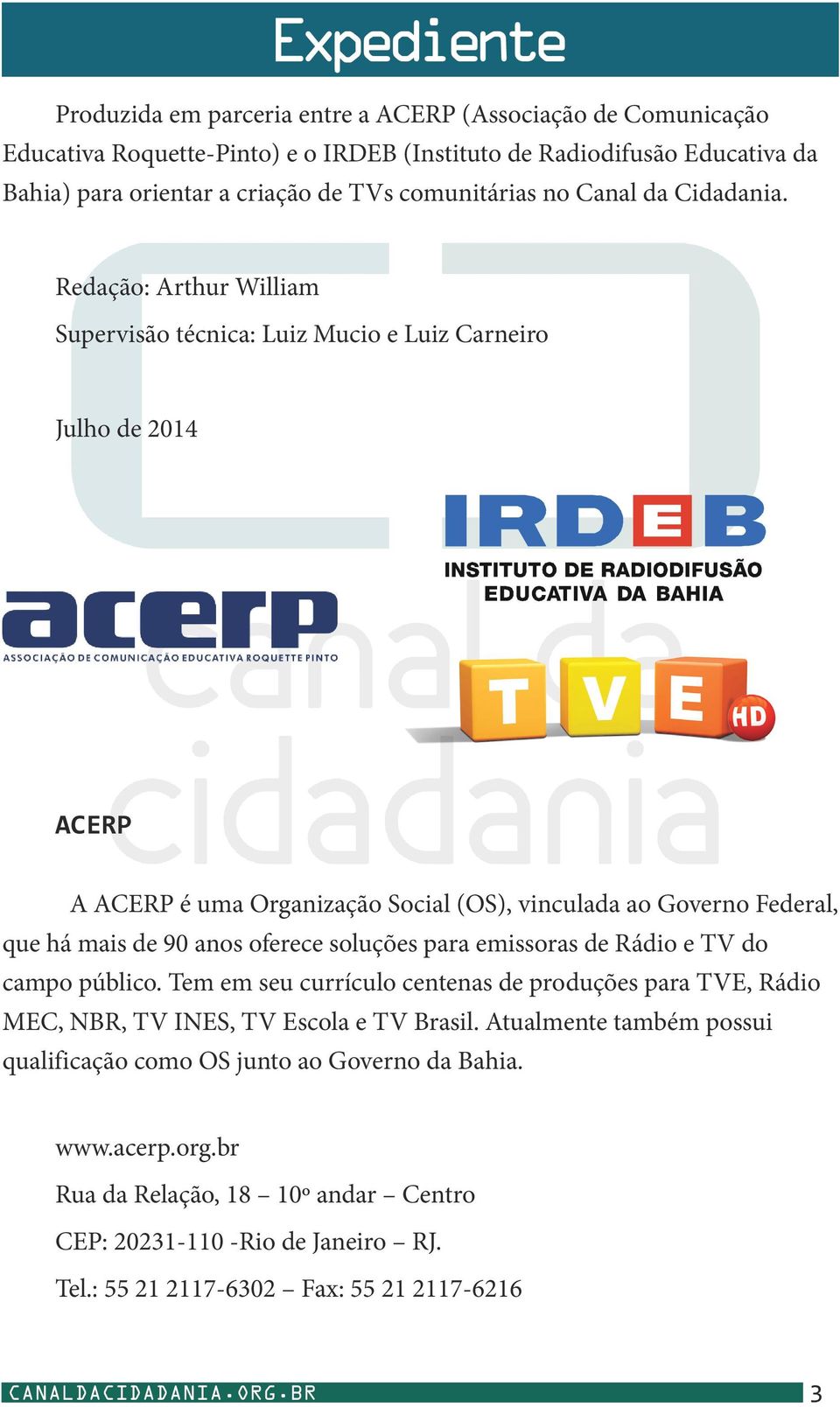 Redação: Arthur William Supervisão técnica: Luiz Mucio e Luiz Carneiro Julho de 2014 ACERP A ACERP é uma Organização Social (OS), vinculada ao Governo Federal, que há mais de 90 anos oferece soluções