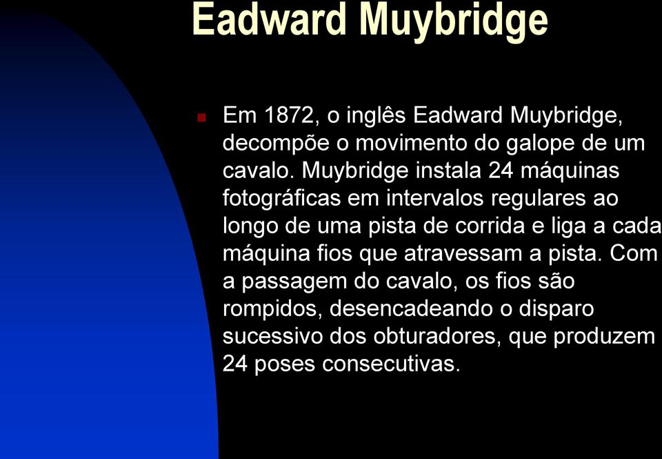 Muybridge instala 24 máquinas fotográficas em intervalos regulares ao longo de uma pista de