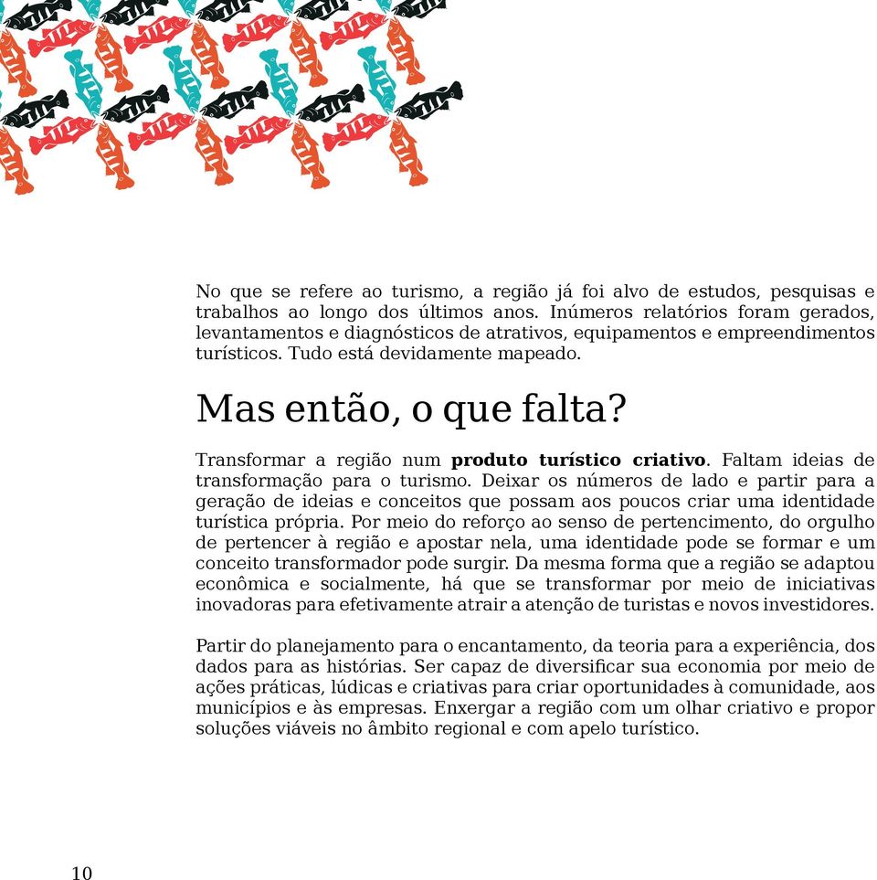 Transformar a região num produto turístico criativo. Faltam ideias de transformação para o turismo.