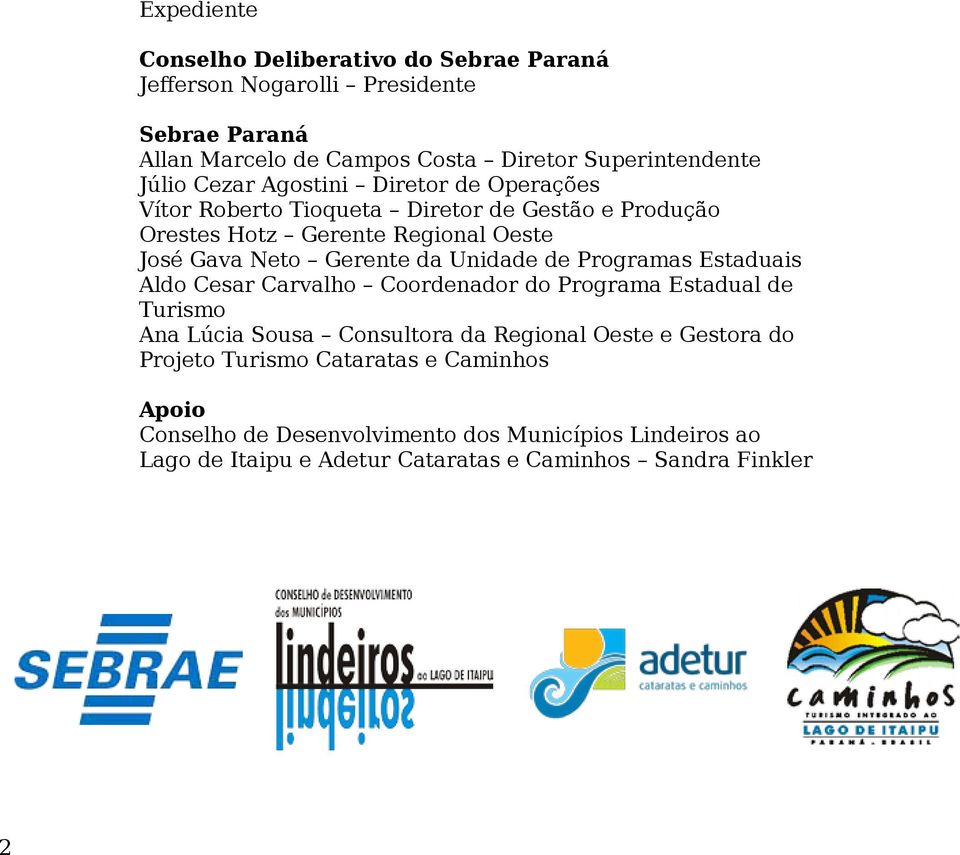 Unidade de Programas Estaduais Aldo Cesar Carvalho Coordenador do Programa Estadual de Turismo Ana Lúcia Sousa Consultora da Regional Oeste e Gestora do