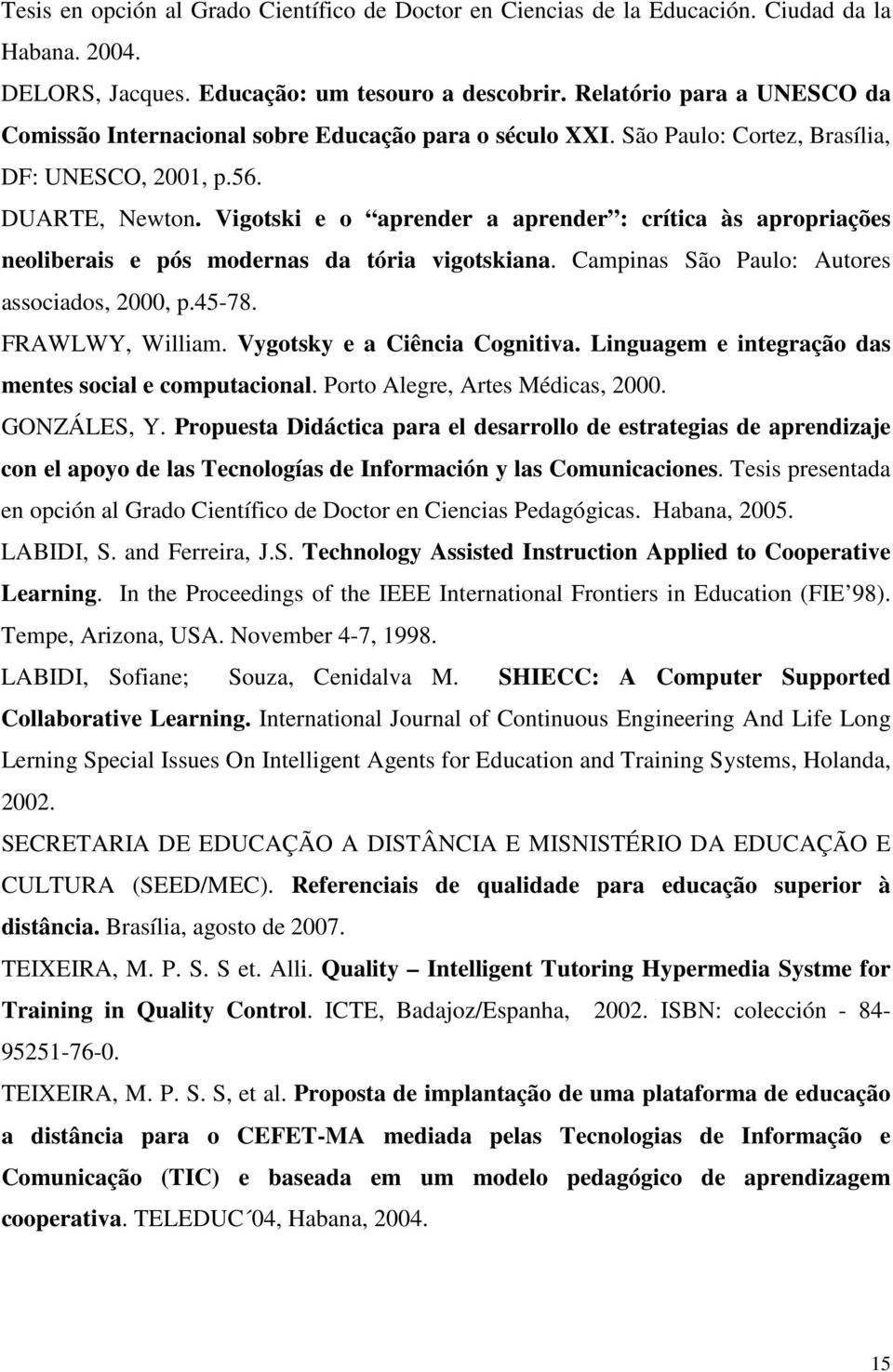 Vigotski e o aprender a aprender : crítica às apropriações neoliberais e pós modernas da tória vigotskiana. Campinas São Paulo: Autores associados, 2000, p.45-78. FRAWLWY, William.