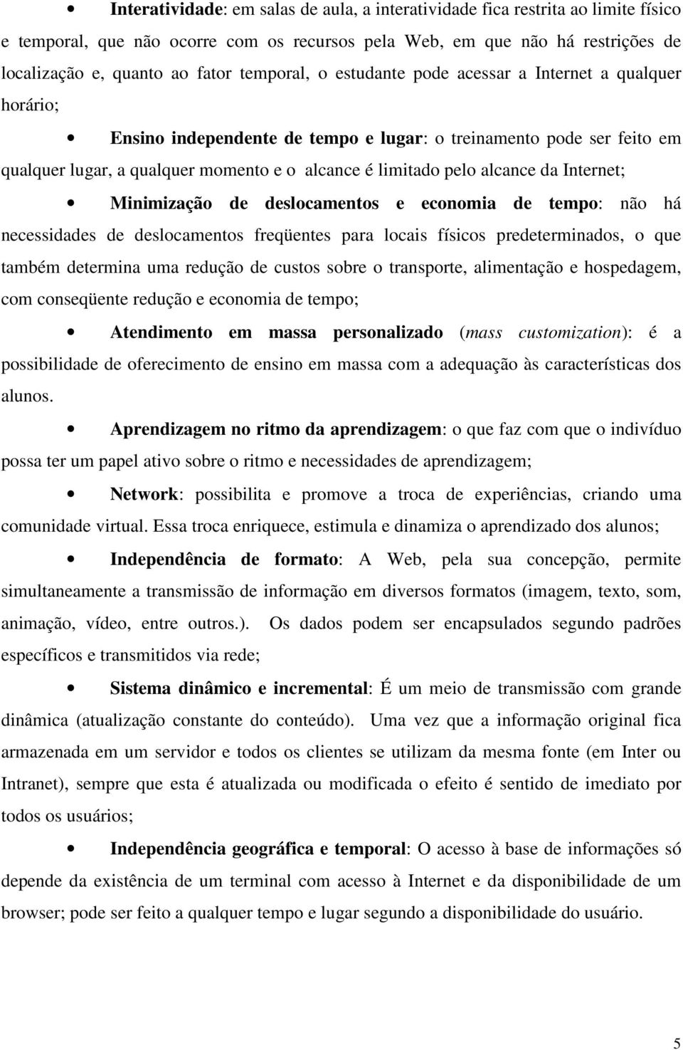 alcance da Internet; Minimização de deslocamentos e economia de tempo: não há necessidades de deslocamentos freqüentes para locais físicos predeterminados, o que também determina uma redução de