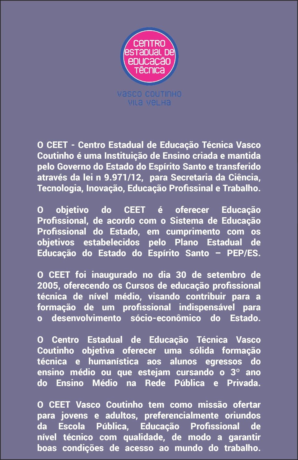 O objetivo do CEET é oferecer Educação Profissional, de acordo com o Sistema de Educação Profissional do Estado, em cumprimento com os objetivos estabelecidos pelo Plano Estadual de Educação do