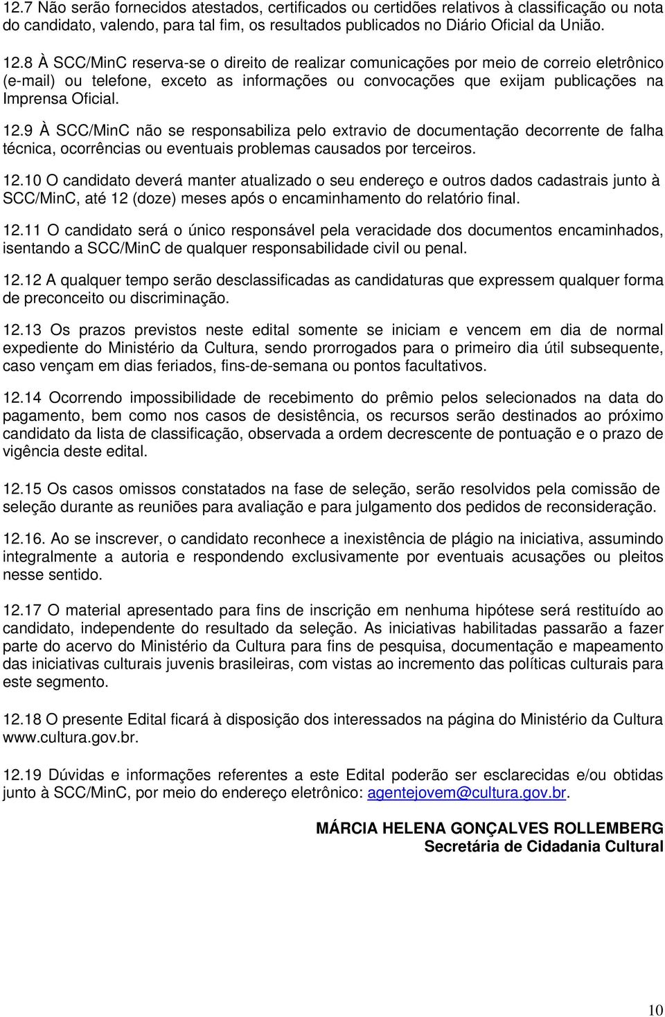 9 À SCC/MinC não se responsabiliza pelo extravio de documentação decorrente de falha técnica, ocorrências ou eventuais problemas causados por terceiros. 12.