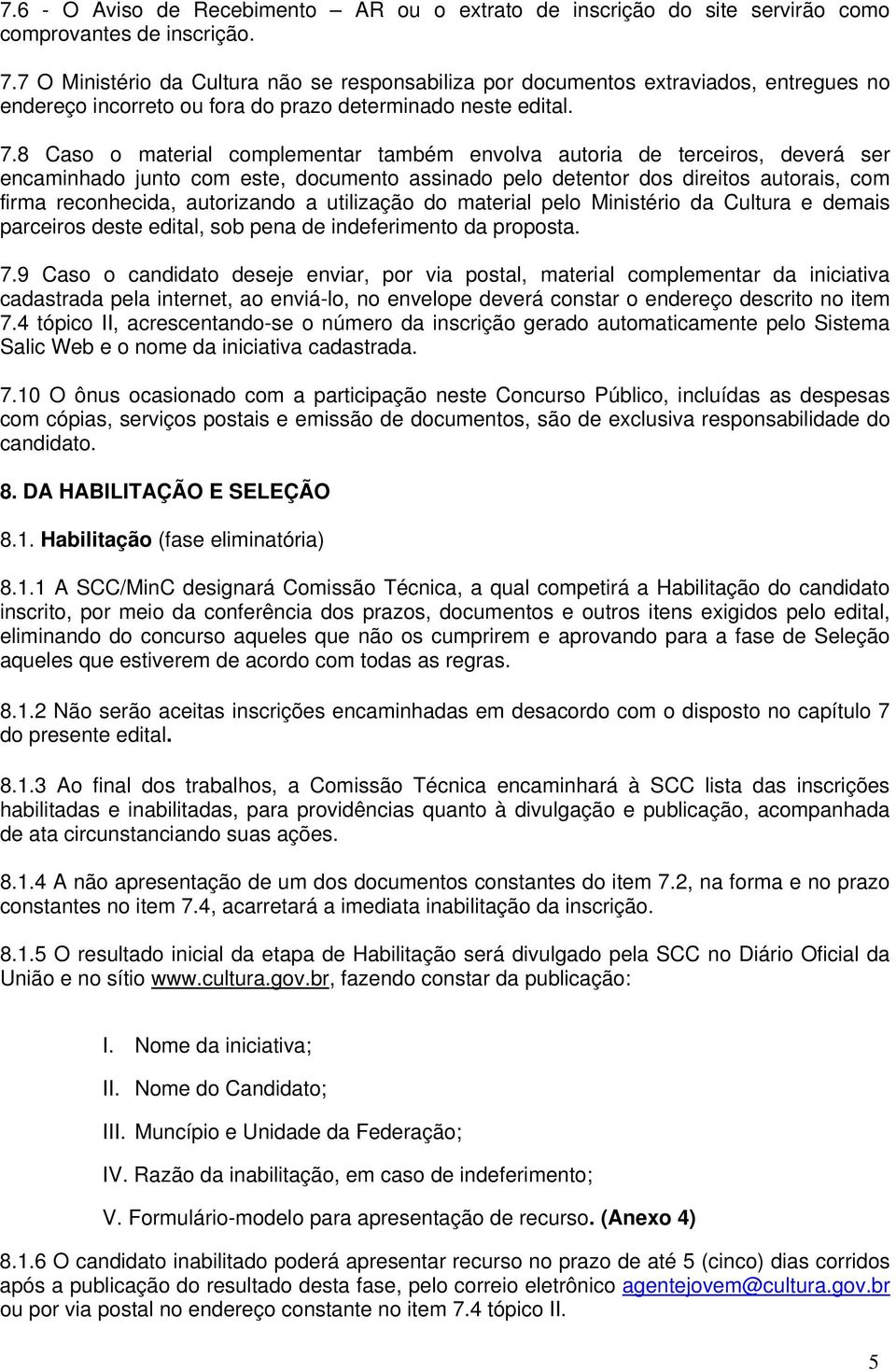 8 Caso o material complementar também envolva autoria de terceiros, deverá ser encaminhado junto com este, documento assinado pelo detentor dos direitos autorais, com firma reconhecida, autorizando a