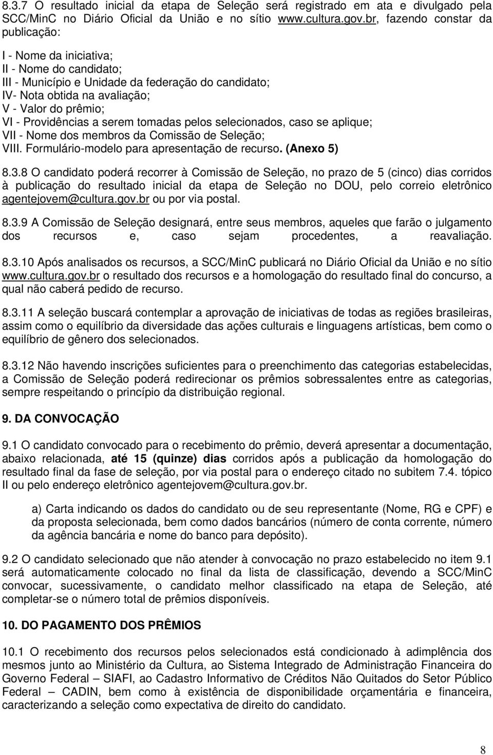 Providências a serem tomadas pelos selecionados, caso se aplique; VII - Nome dos membros da Comissão de Seleção; VIII. Formulário-modelo para apresentação de recurso. (Anexo 5) 8.3.