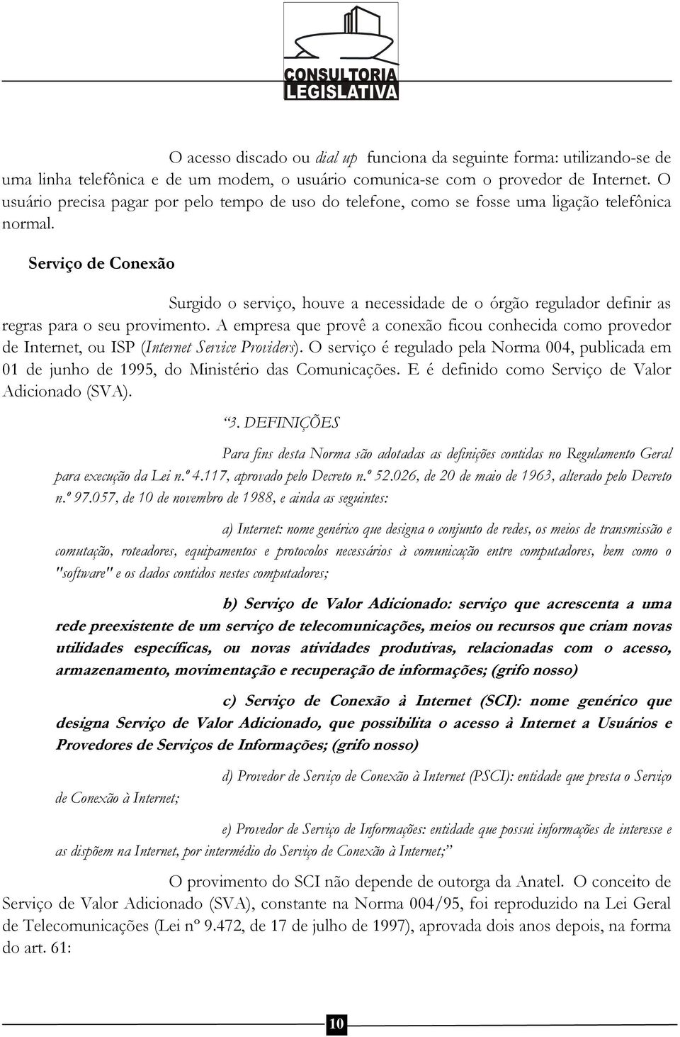 Serviço de Conexão Surgido o serviço, houve a necessidade de o órgão regulador definir as regras para o seu provimento.