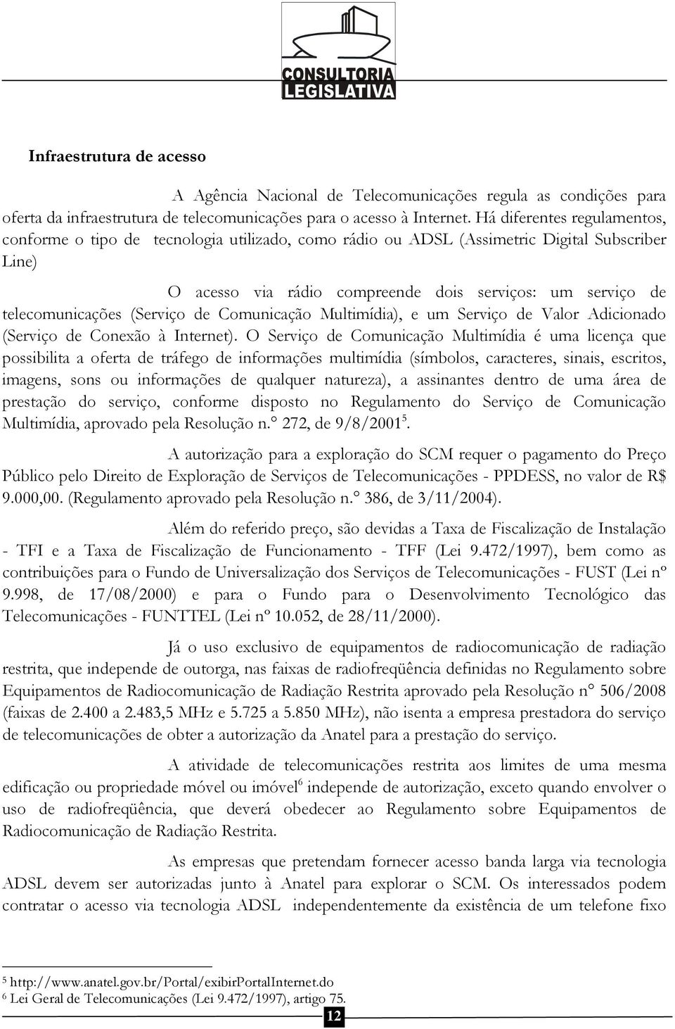 telecomunicações (Serviço de Comunicação Multimídia), e um Serviço de Valor Adicionado (Serviço de Conexão à Internet).