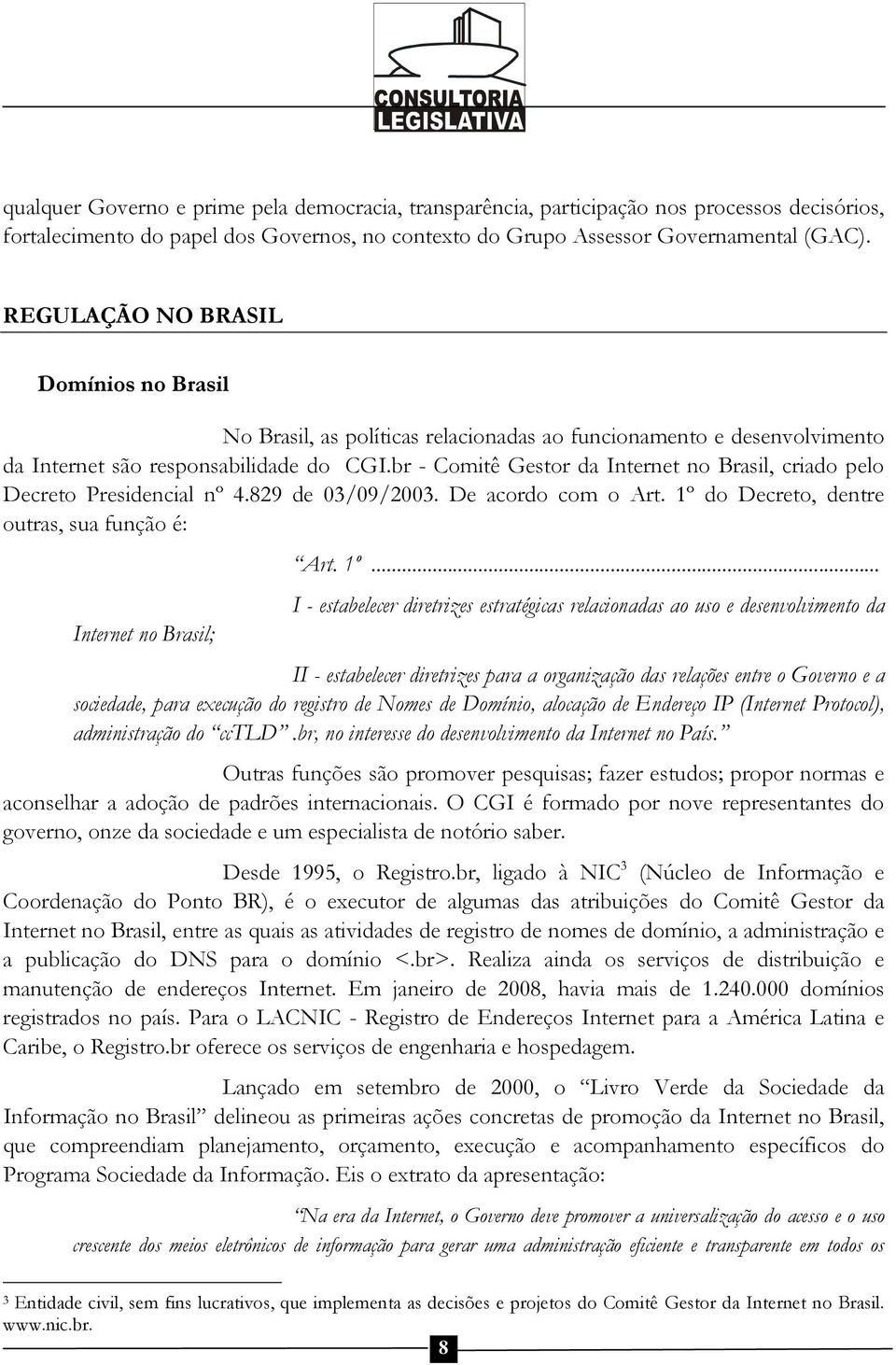 br - Comitê Gestor da Internet no Brasil, criado pelo Decreto Presidencial nº 4.829 de 03/09/2003. De acordo com o Art. 1º 
