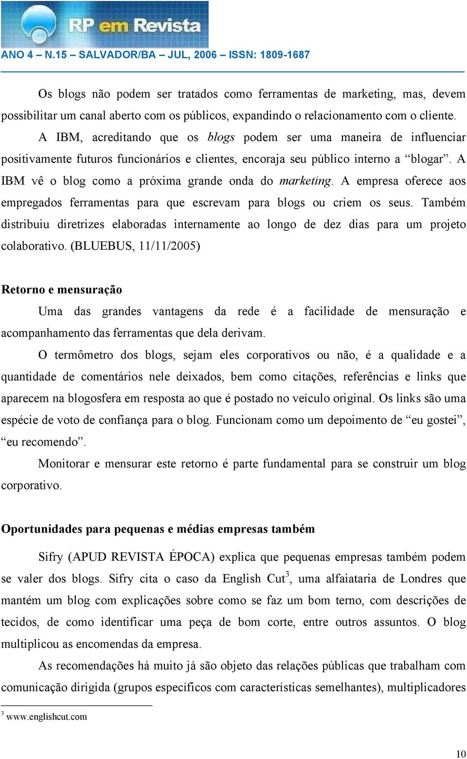 A IBM vê o blog como a próxima grande onda do marketing. A empresa oferece aos empregados ferramentas para que escrevam para blogs ou criem os seus.